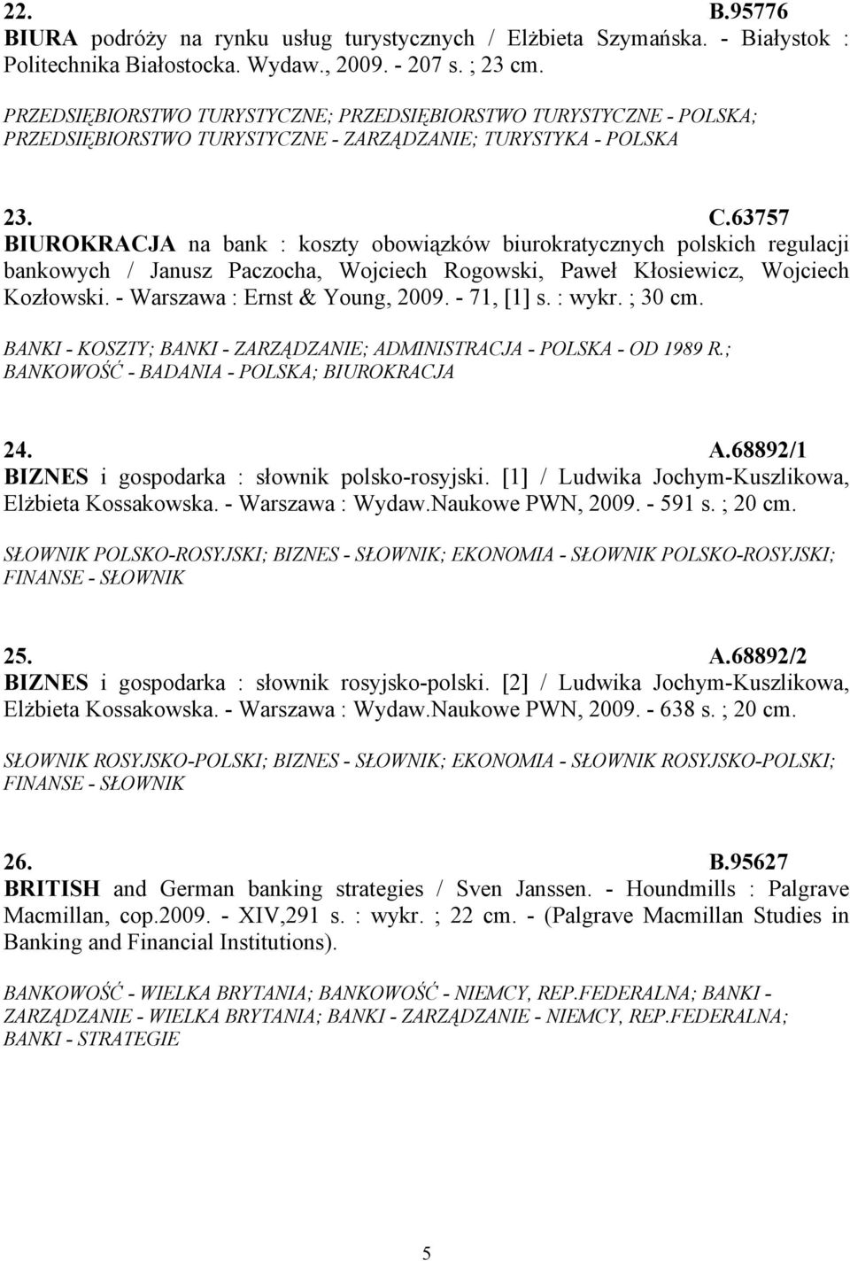 63757 BIUROKRACJA na bank : koszty obowiązków biurokratycznych polskich regulacji bankowych / Janusz Paczocha, Wojciech Rogowski, Paweł Kłosiewicz, Wojciech Kozłowski.