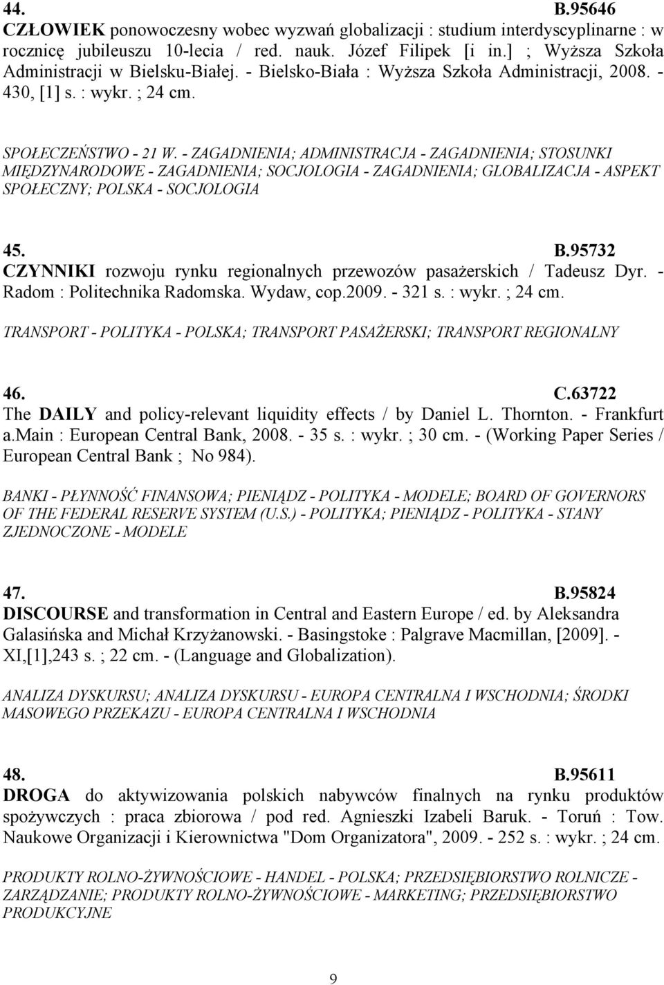 - ZAGADNIENIA; ADMINISTRACJA - ZAGADNIENIA; STOSUNKI MIĘDZYNARODOWE - ZAGADNIENIA; SOCJOLOGIA - ZAGADNIENIA; GLOBALIZACJA - ASPEKT SPOŁECZNY; POLSKA - SOCJOLOGIA 45. B.