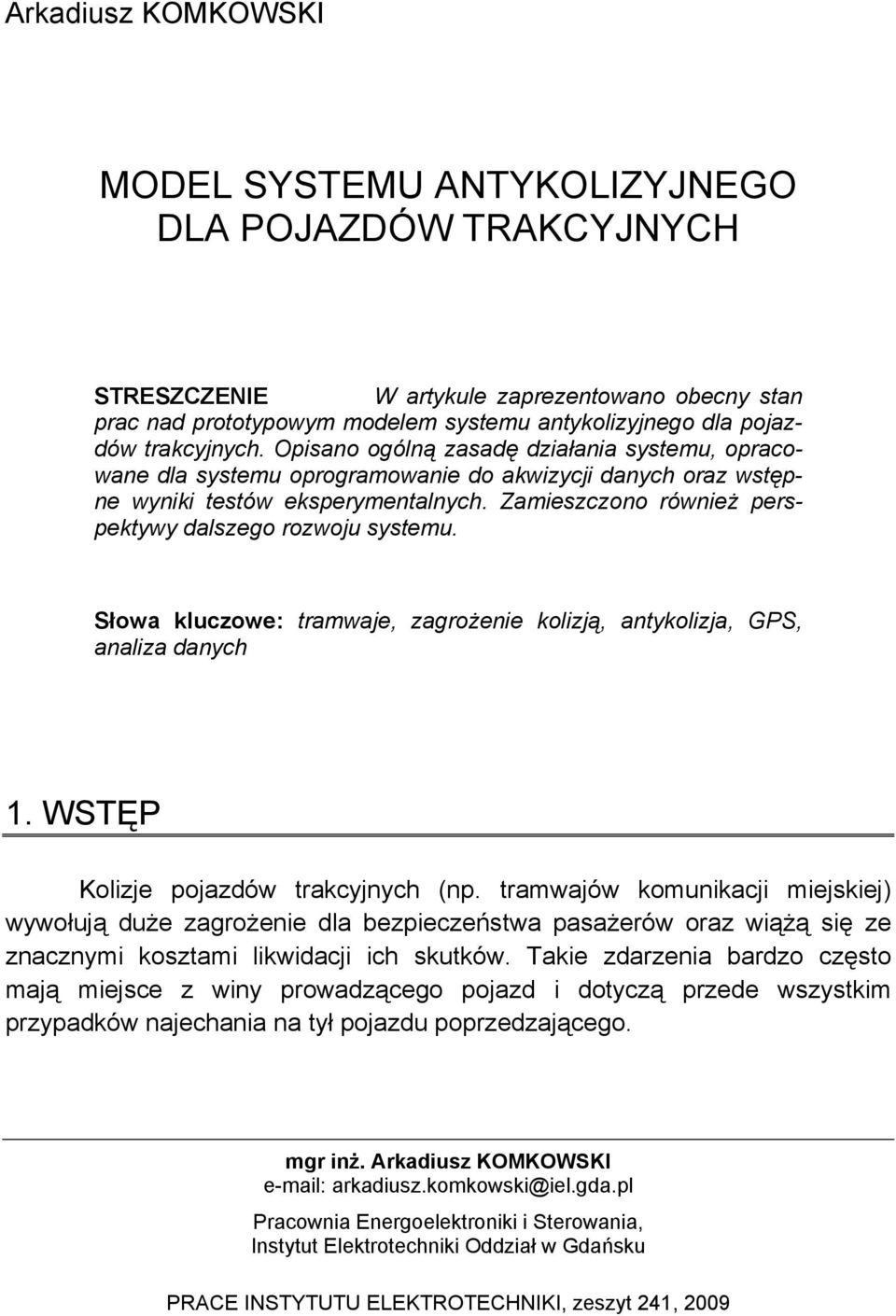 Zamieszczono również perspektywy dalszego rozwoju systemu. Słowa kluczowe: tramwaje, zagrożenie kolizją, antykolizja, GPS, analiza danych 1. WSTĘP Kolizje pojazdów trakcyjnych (np.