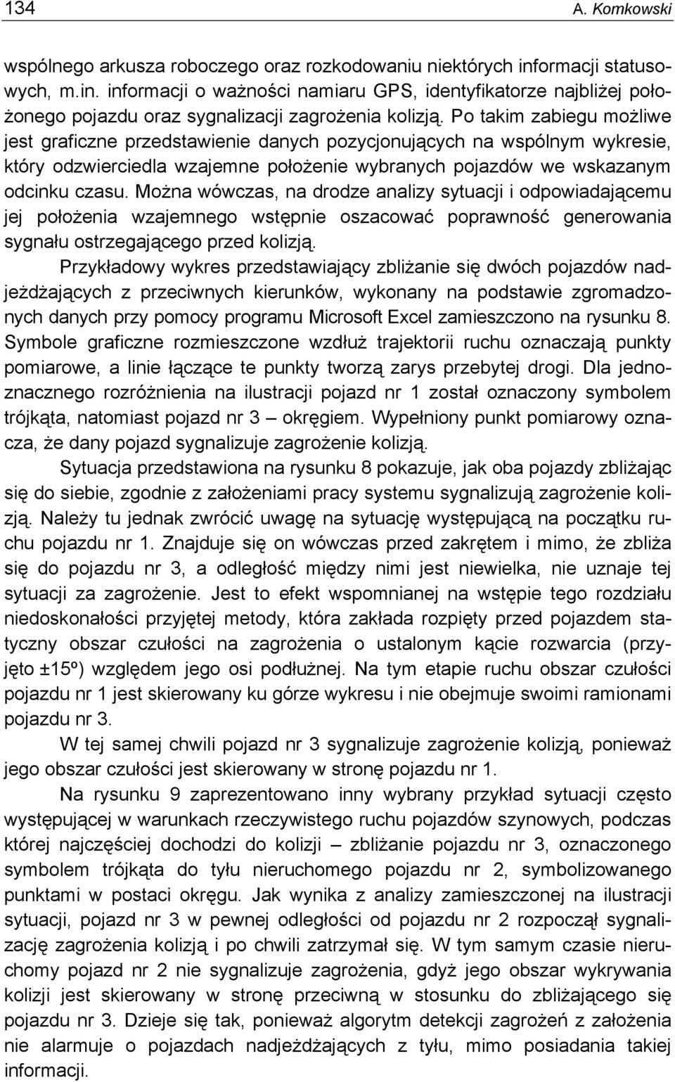 Można wówczas, na drodze analizy sytuacji i odpowiadającemu jej położenia wzajemnego wstępnie oszacować poprawność generowania sygnału ostrzegającego przed kolizją.