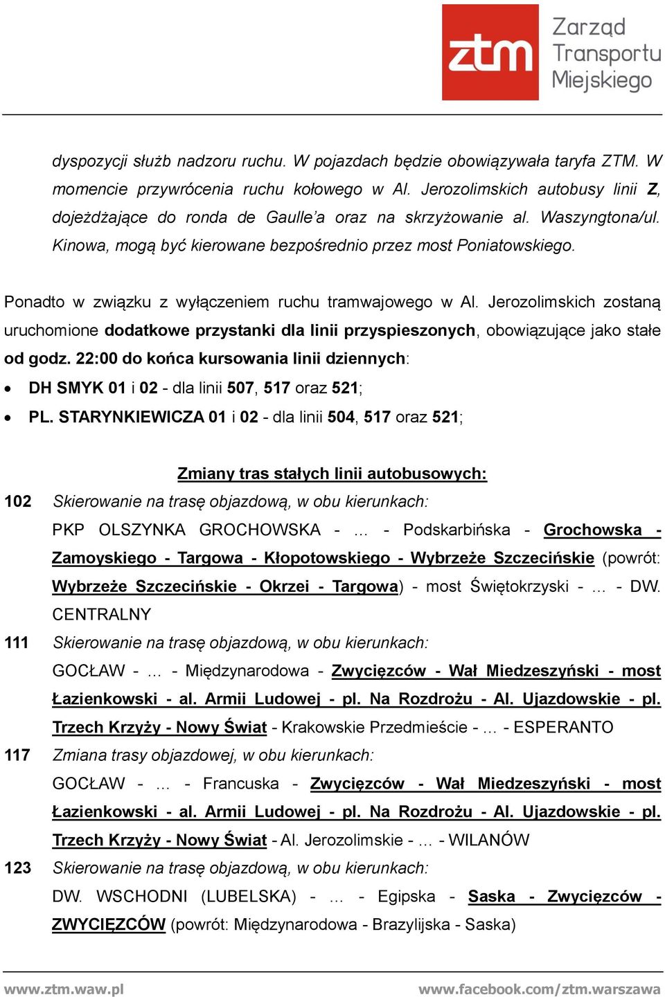 Ponadto w związku z wyłączeniem ruchu tramwajowego w Al. Jerozolimskich zostaną uruchomione dodatkowe przystanki dla linii przyspieszonych, obowiązujące jako stałe od godz.