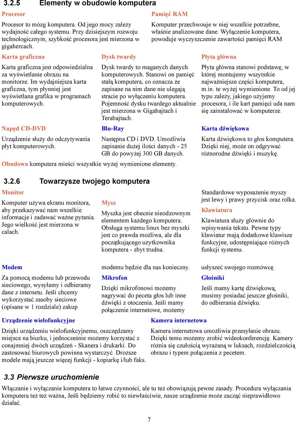 Wyłączenie komputera, powoduje wyczyszczenie zawartości pamięci RAM Karta graficzna Dysk twardy Płyta główna Karta graficzna jest odpowiedzialna za wyświetlanie obrazu na monitorze.