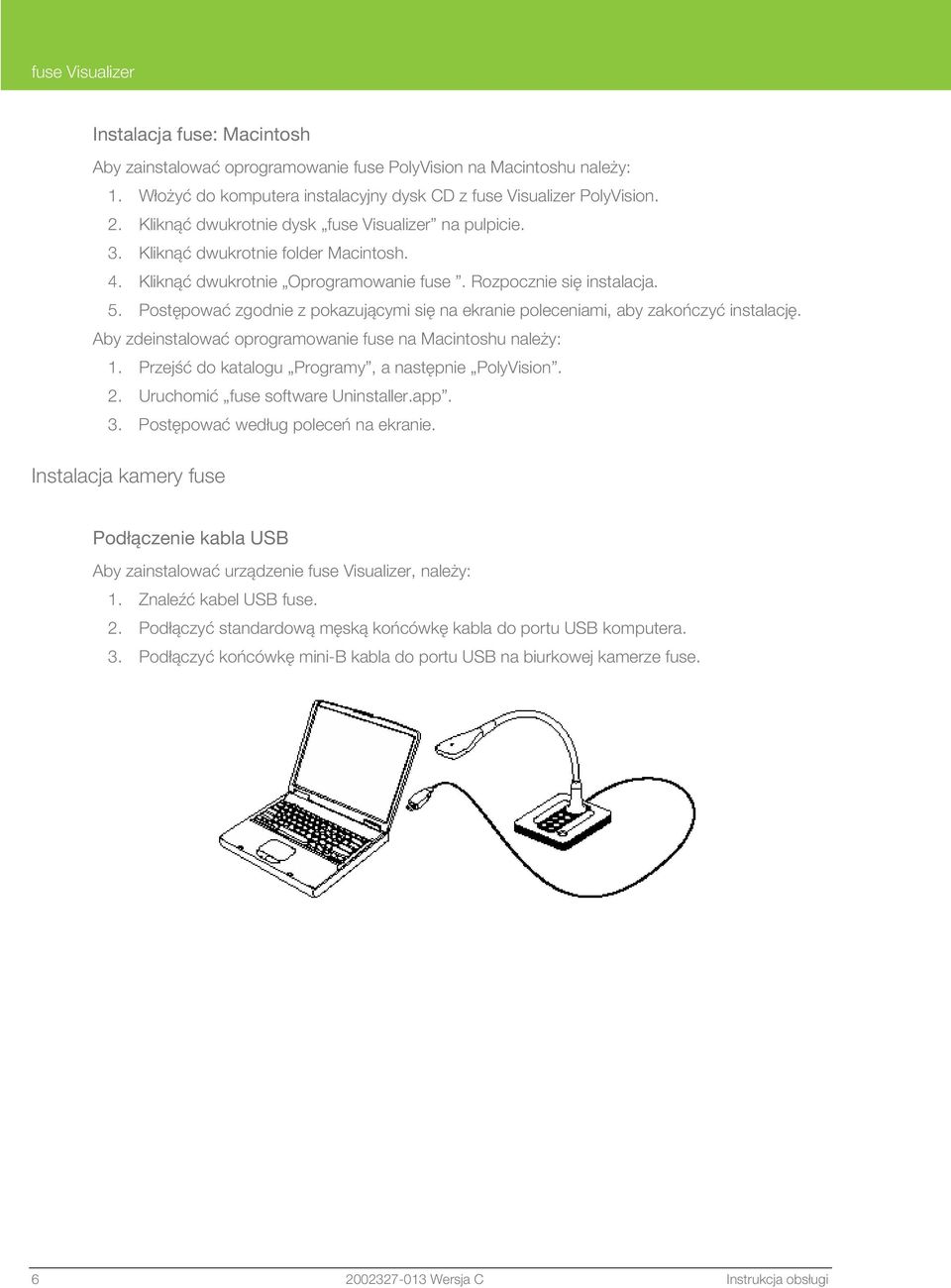 Postępować zgodnie z pokazującymi się na ekranie poleceniami, aby zakończyć instalację. Aby zdeinstalować oprogramowanie fuse na Macintoshu należy: 1.