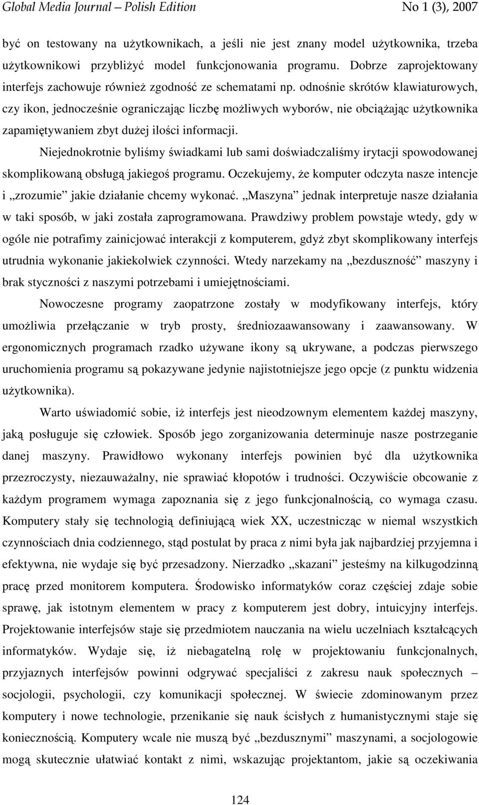 odnośnie skrótów klawiaturowych, czy ikon, jednocześnie ograniczając liczbę możliwych wyborów, nie obciążając użytkownika zapamiętywaniem zbyt dużej ilości informacji.