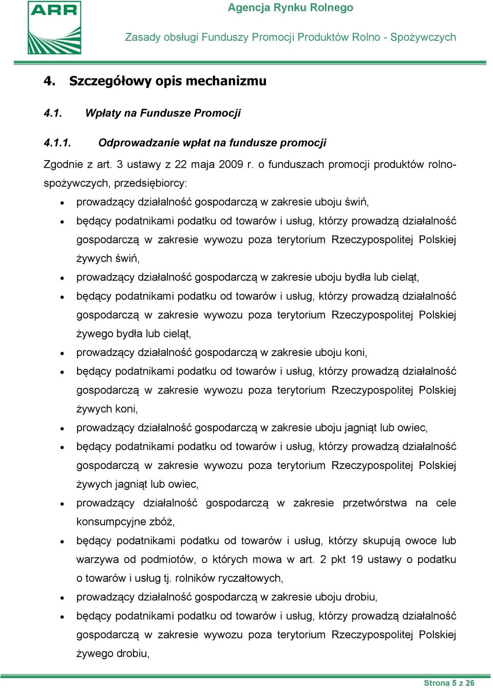 gospodarczą w zakresie wywozu poza terytorium Rzeczypospolitej Polskiej żywych świń, prowadzący działalność gospodarczą w zakresie uboju bydła lub cieląt, będący podatnikami podatku od towarów i