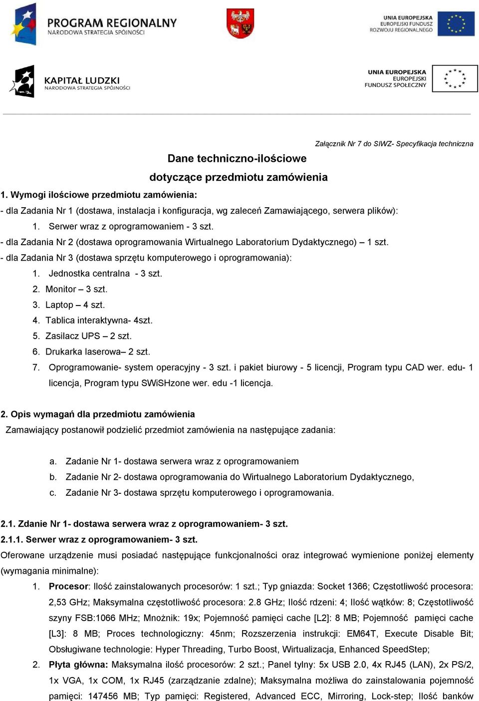 - dla Zadania Nr 2 (dostawa oprogramowania Wirtualnego Laboratorium Dydaktycznego) 1 szt. - dla Zadania Nr 3 (dostawa sprzętu komputerowego i oprogramowania): 1. Jednostka centralna - 3 szt. 2. Monitor 3 szt.
