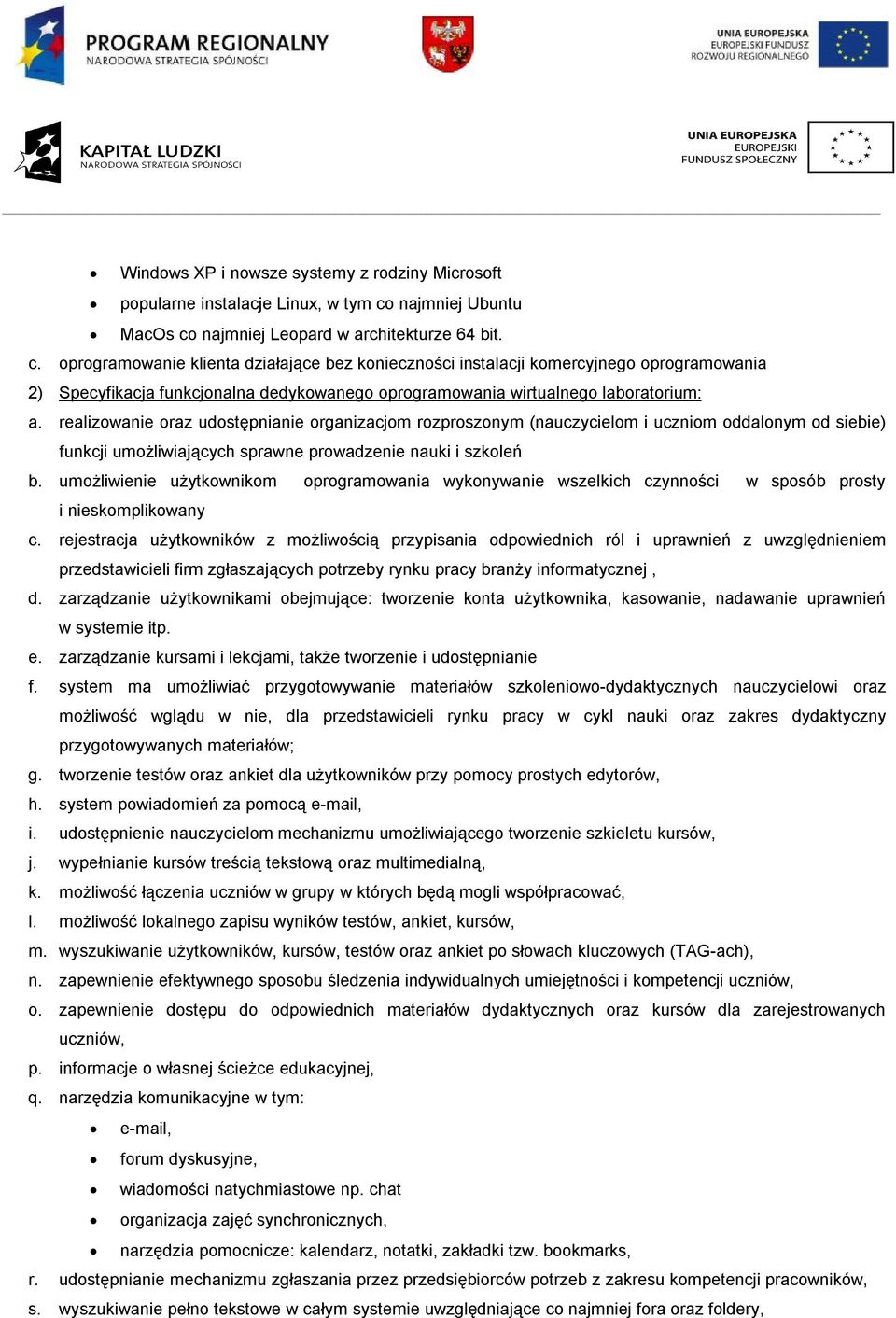 realizowanie oraz udostępnianie organizacjom rozproszonym (nauczycielom i uczniom oddalonym od siebie) funkcji umożliwiających sprawne prowadzenie nauki i szkoleń b.