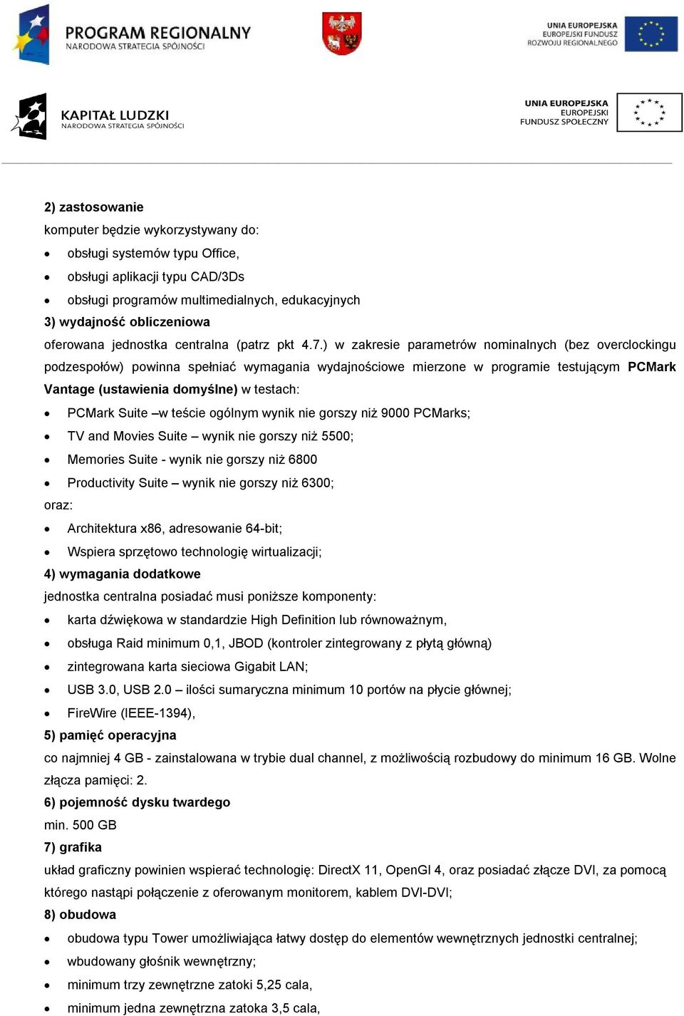 ) w zakresie parametrów nominalnych (bez overclockingu podzespołów) powinna spełniać wymagania wydajnościowe mierzone w programie testującym PCMark Vantage (ustawienia domyślne) w testach: PCMark