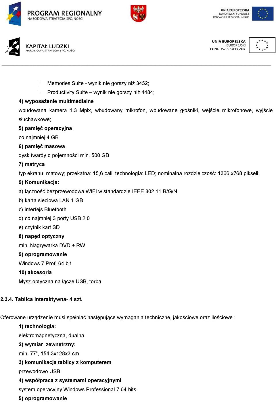 500 GB 7) matryca typ ekranu: matowy; przekątna: 15,6 cali; technologia: LED; nominalna rozdzielczość: 1366 x768 pikseli; 9) Komunikacja: a) łączność bezprzewodowa WIFI w standardzie IEEE 802.
