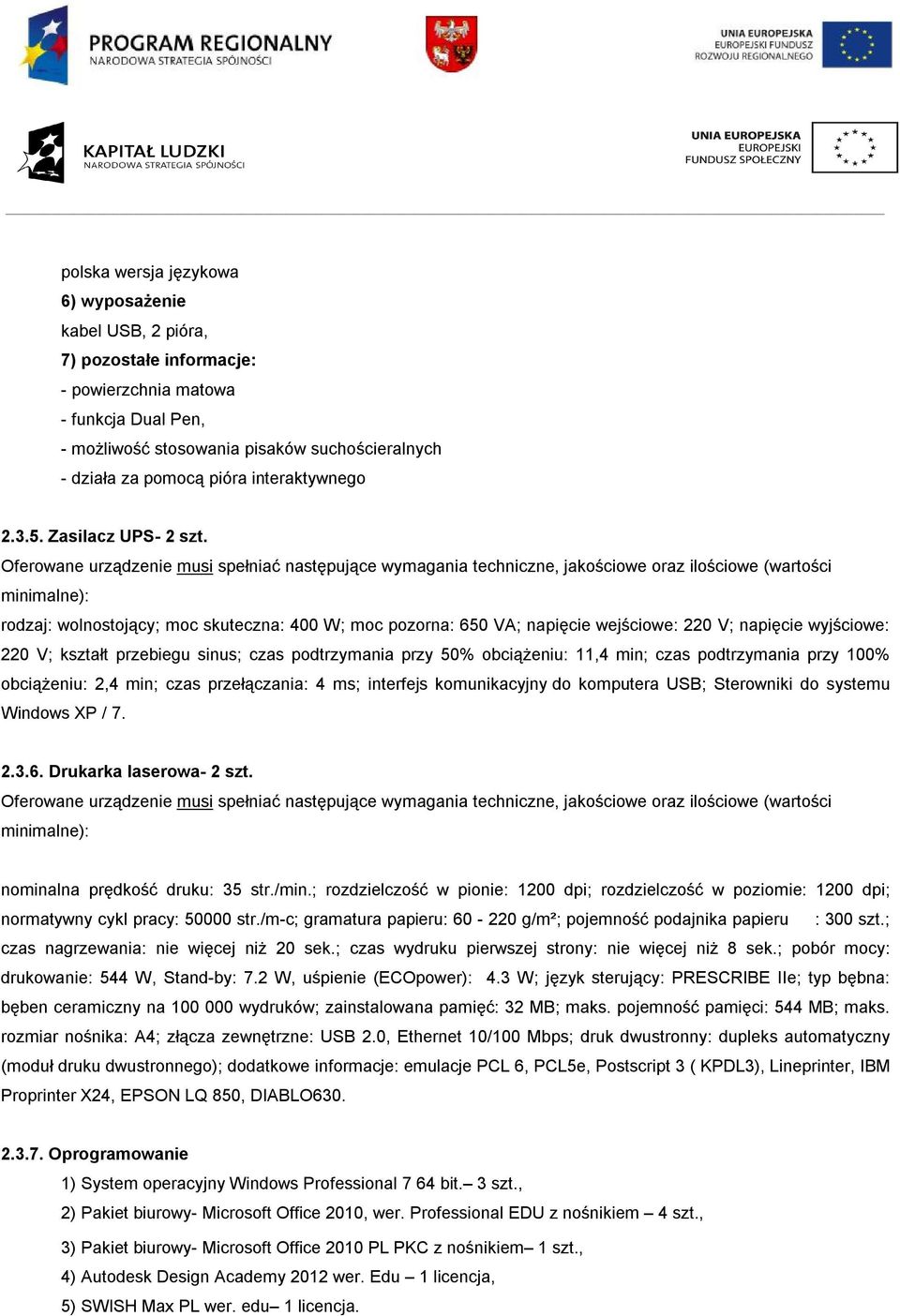 Oferowane urządzenie musi spełniać następujące wymagania techniczne, jakościowe oraz ilościowe (wartości minimalne): rodzaj: wolnostojący; moc skuteczna: 400 W; moc pozorna: 650 VA; napięcie