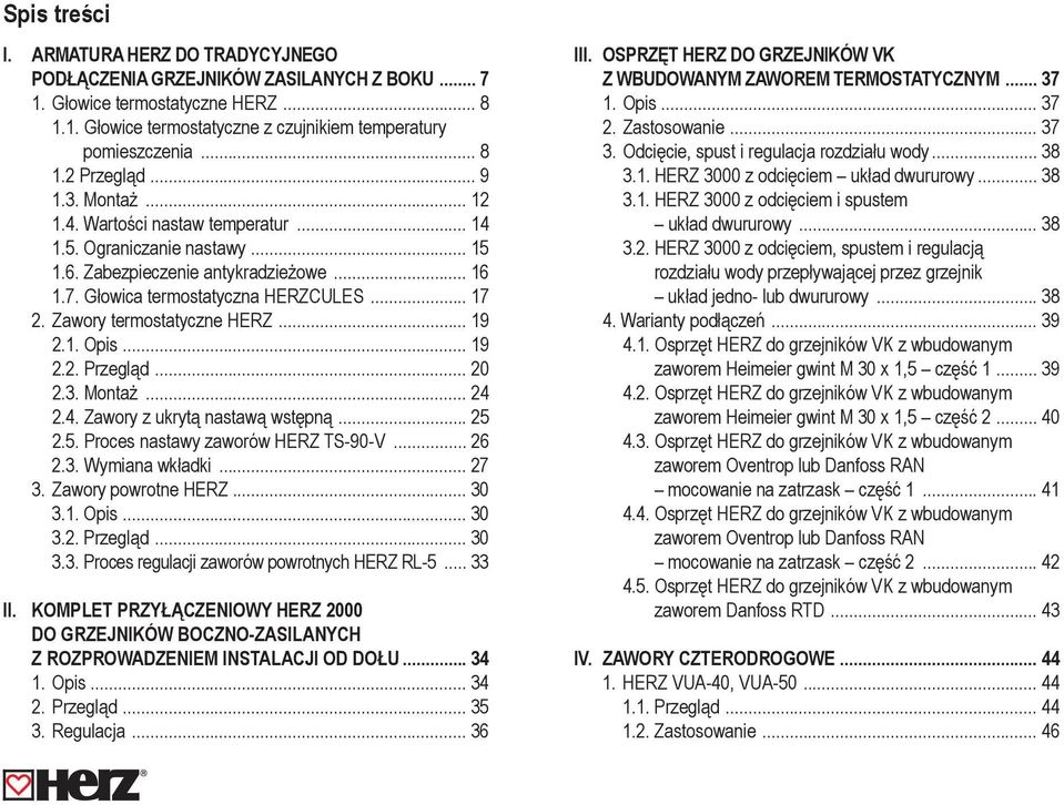 Zawory termostatyczne HERZ... 19 2.1. Opis... 19 2.2. Przegląd... 20 2.3. Montaż... 24 2.4. Zawory z ukrytą nastawą wstępną... 25 2.5. Proces nastawy zaworów HERZ TS-90-V... 26 2.3. Wymiana wkładki.