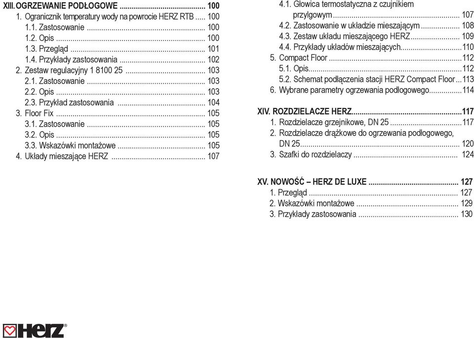 .. 105 4. Układy mieszające HERZ... 107 4.1. Głowica termostatyczna z czujnikiem przylgowym... 107 4.2. Zastosowanie w układzie mieszającym... 108 4.3. Zestaw układu mieszającego HERZ... 109 4.4. Przykłady układów mieszających.
