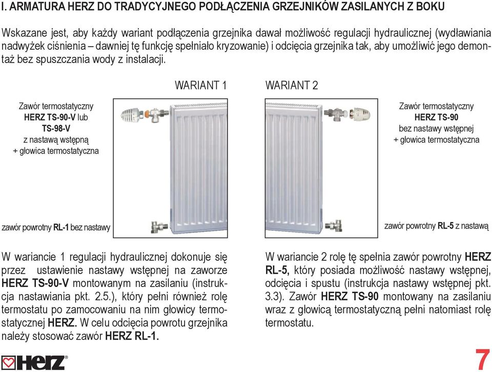 WARIANT 1 WARIANT 2 Zawór termostatyczny HERZ TS-90-V lub TS-98-V z nastawą wstępną + głowica termostatyczna Zawór termostatyczny HERZ TS-90 bez nastawy wstępnej + głowica termostatyczna zawór