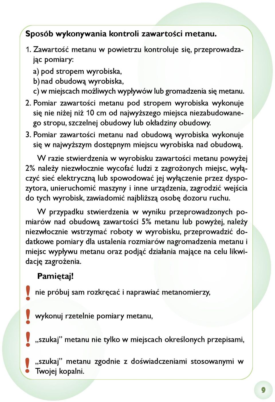 Pomiar zawartości metanu pod stropem wyrobiska wykonuje się nie niżej niż 10 cm od najwyższego miejsca niezabudowanego stropu, szczelnej obudowy lub okładziny obudowy. 3.