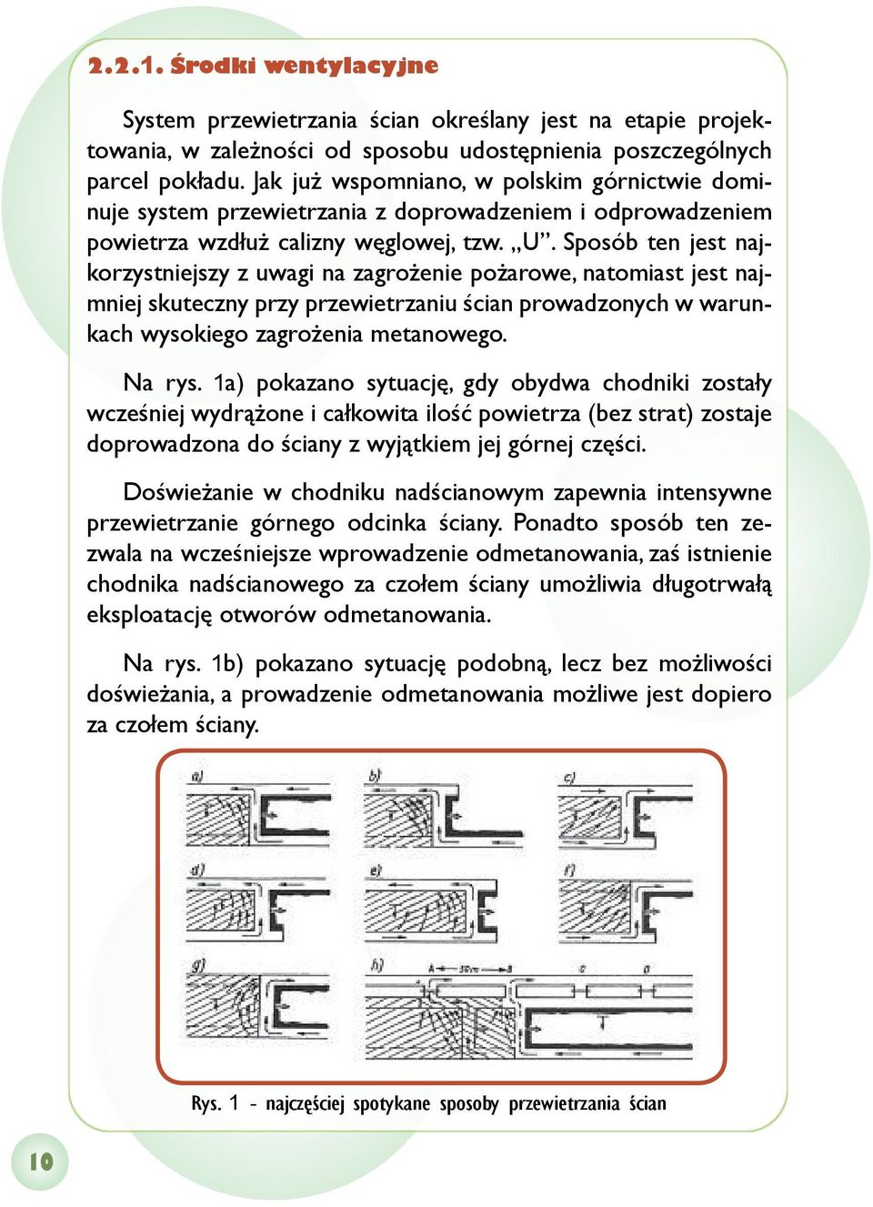 Sposób ten jest najkorzystniejszy z uwagi na zagrożenie pożarowe, natomiast jest najmniej skuteczny przy przewietrzaniu ścian prowadzonych w warunkach wysokiego zagrożenia metanowego. Na rys.