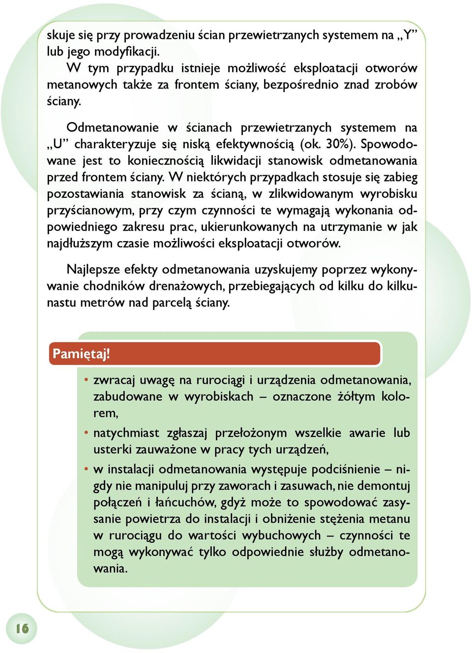 Odmetanowanie w ścianach przewietrzanych systemem na U charakteryzuje się niską efektywnością (ok. 30%). Spowodowane jest to koniecznością likwidacji stanowisk odmetanowania przed frontem ściany.