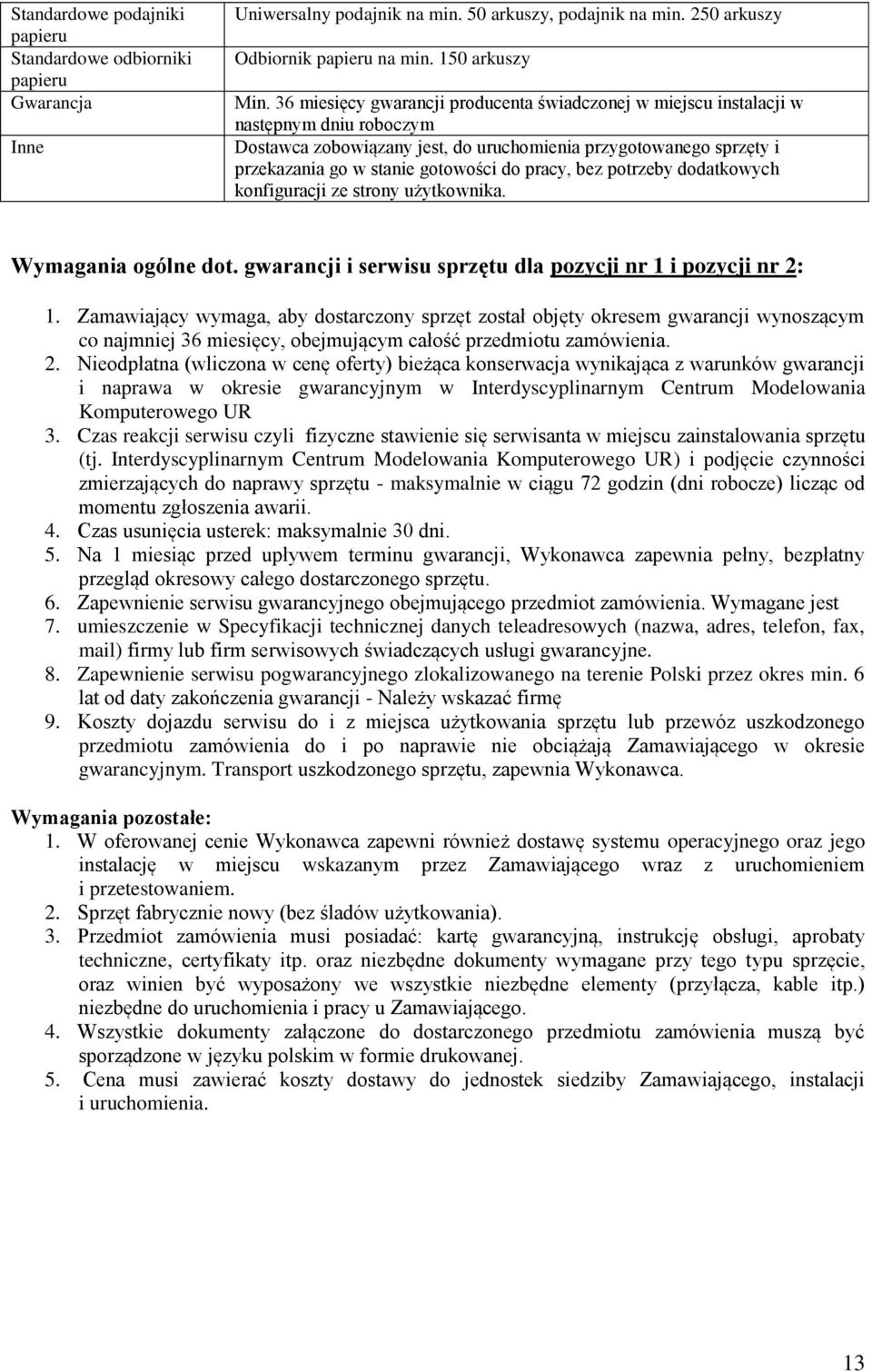 pracy, bez potrzeby dodatkowych konfiguracji ze strony użytkownika. Wymagania ogólne dot. gwarancji i serwisu sprzętu dla pozycji nr 1 i pozycji nr 2: 1.