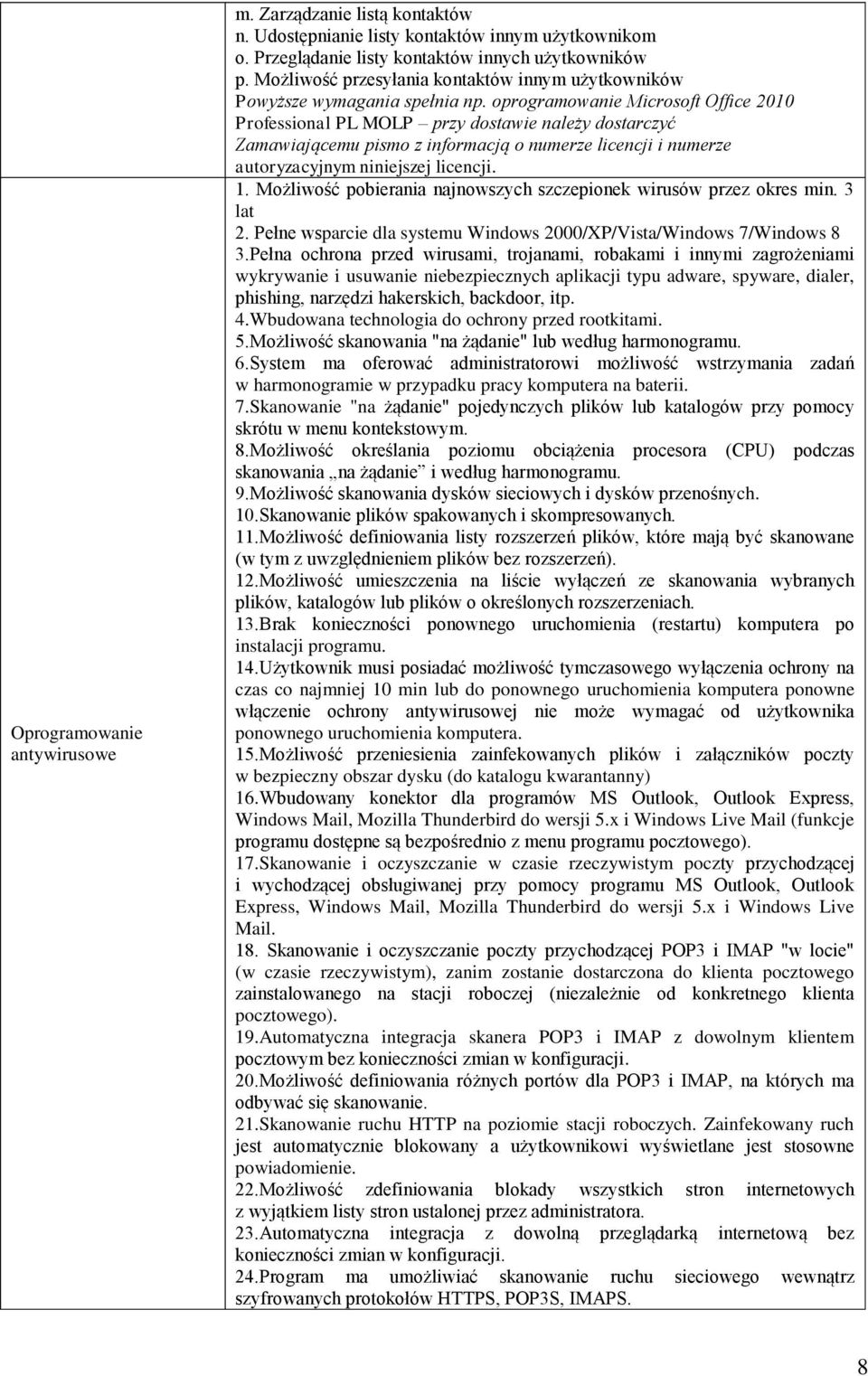 oprogramowanie Microsoft Office 2010 Professional PL MOLP przy dostawie należy dostarczyć Zamawiającemu pismo z informacją o numerze licencji i numerze autoryzacyjnym niniejszej licencji. 1.