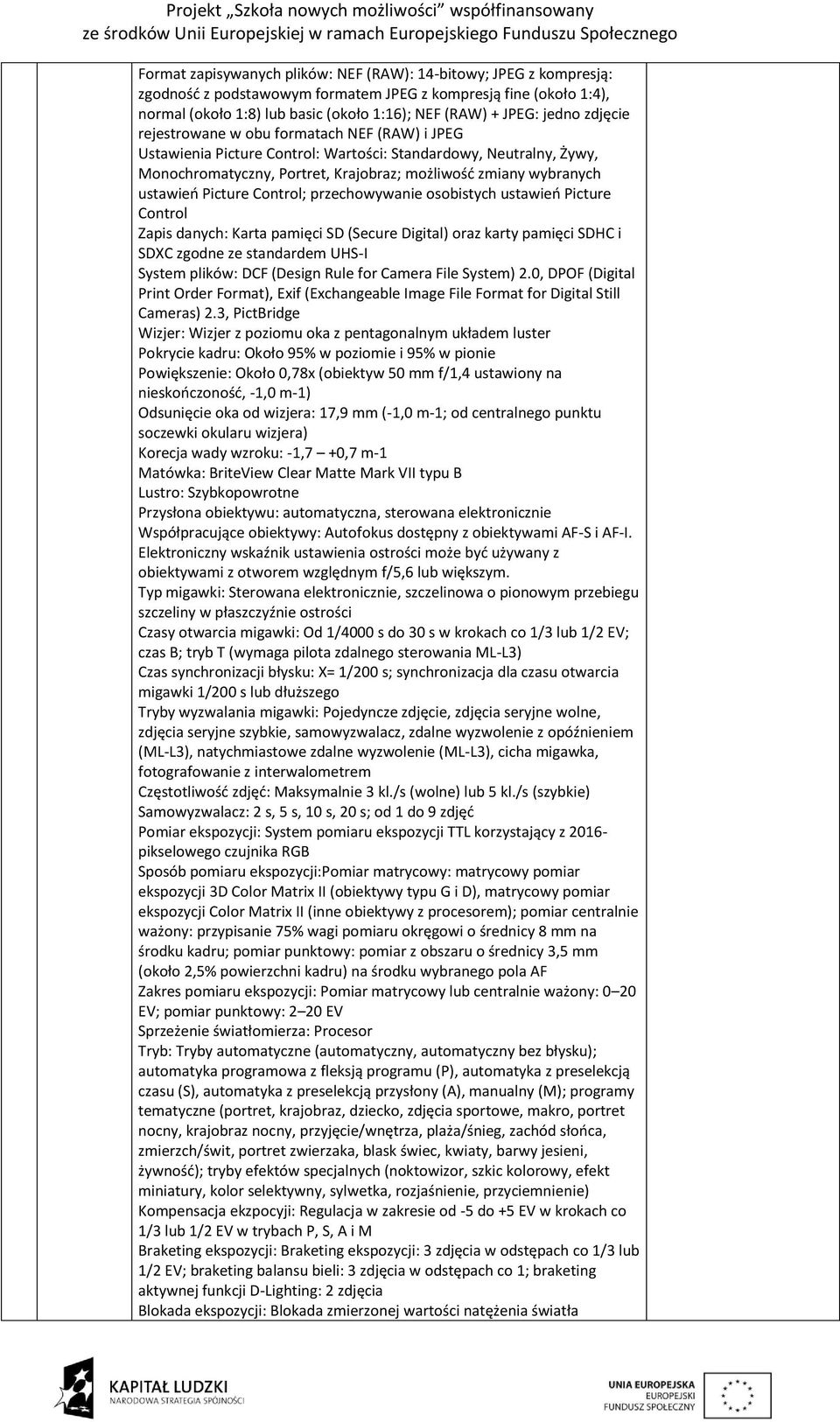 ustawień Picture Control; przechowywanie osobistych ustawień Picture Control Zapis danych: Karta pamięci SD (Secure Digital) oraz karty pamięci SDHC i SDXC zgodne ze standardem UHS-I System plików: