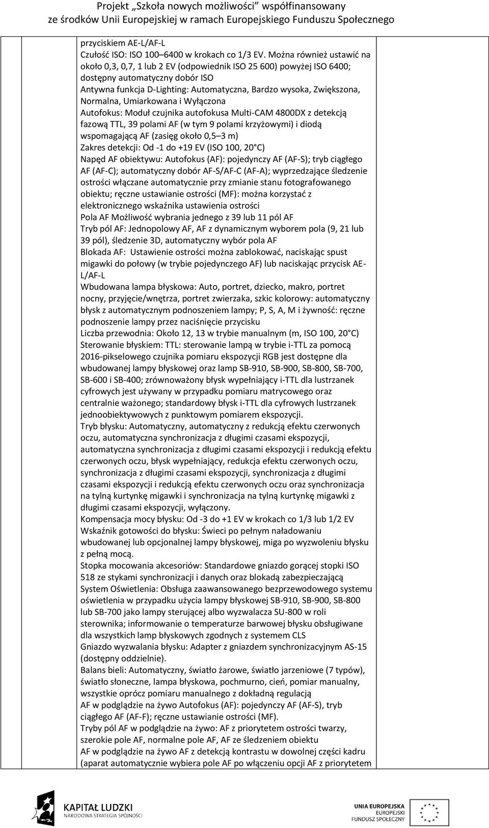 Normalna, Umiarkowana i Wyłączona Autofokus: Moduł czujnika autofokusa Multi-CAM 4800DX z detekcją fazową TTL, 39 polami AF (w tym 9 polami krzyżowymi) i diodą wspomagającą AF (zasięg około 0,5 3 m)