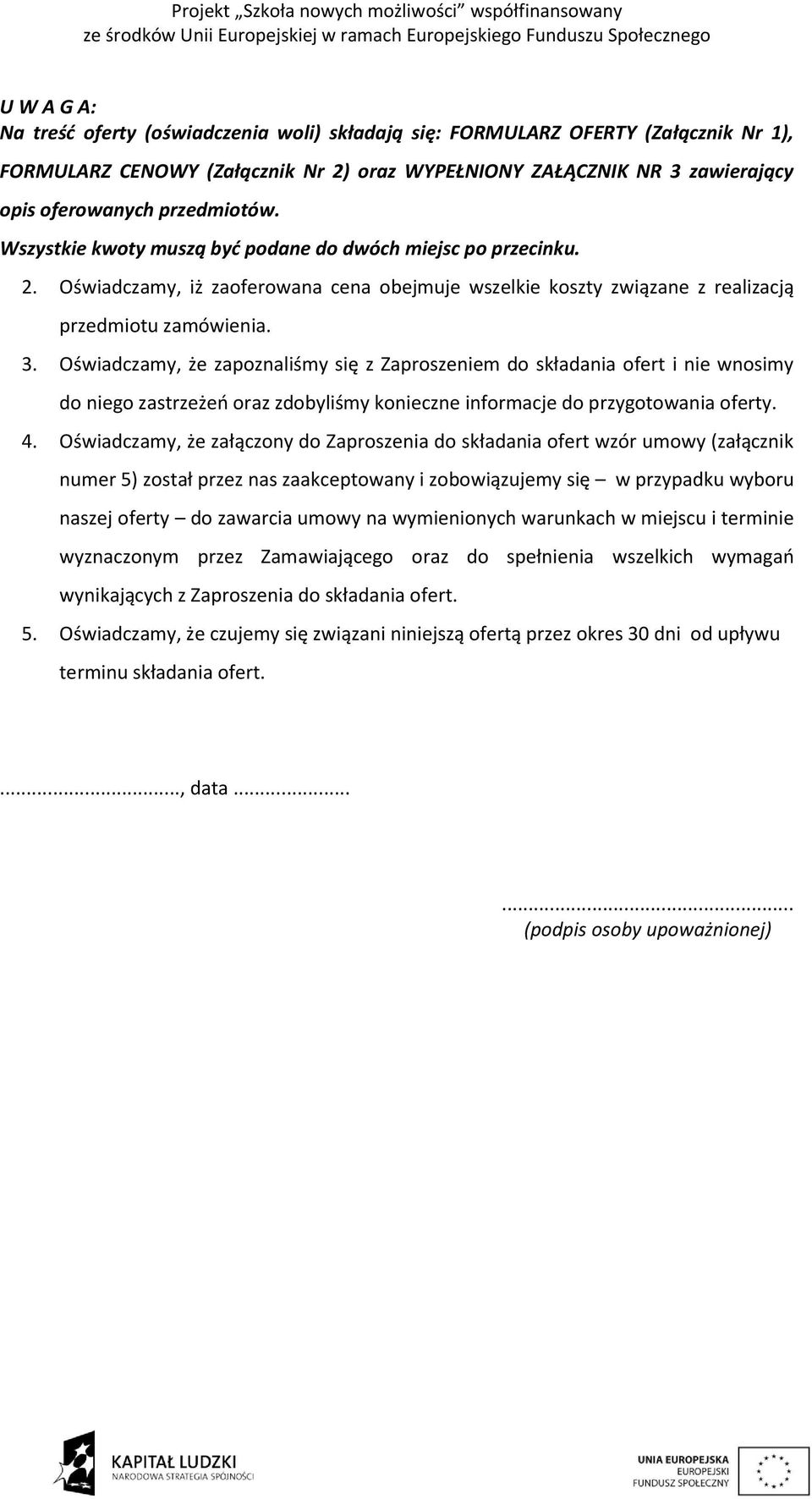 Oświadczamy, że zapoznaliśmy się z Zaproszeniem do składania ofert i nie wnosimy do niego zastrzeżeń oraz zdobyliśmy konieczne informacje do przygotowania oferty. 4.