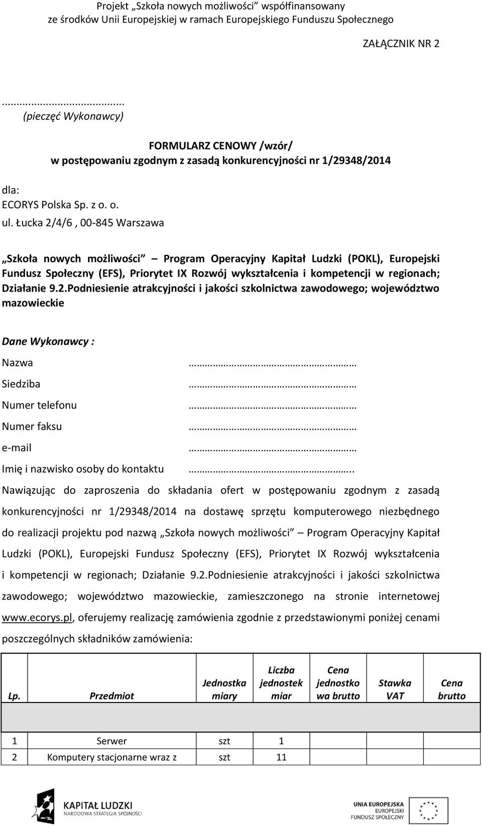 Działanie 9.2.Podniesienie atrakcyjności i jakości szkolnictwa zawodowego; województwo mazowieckie Dane Wykonawcy : Nazwa Siedziba Numer telefonu Numer faksu e-mail Imię i nazwisko osoby do kontaktu.