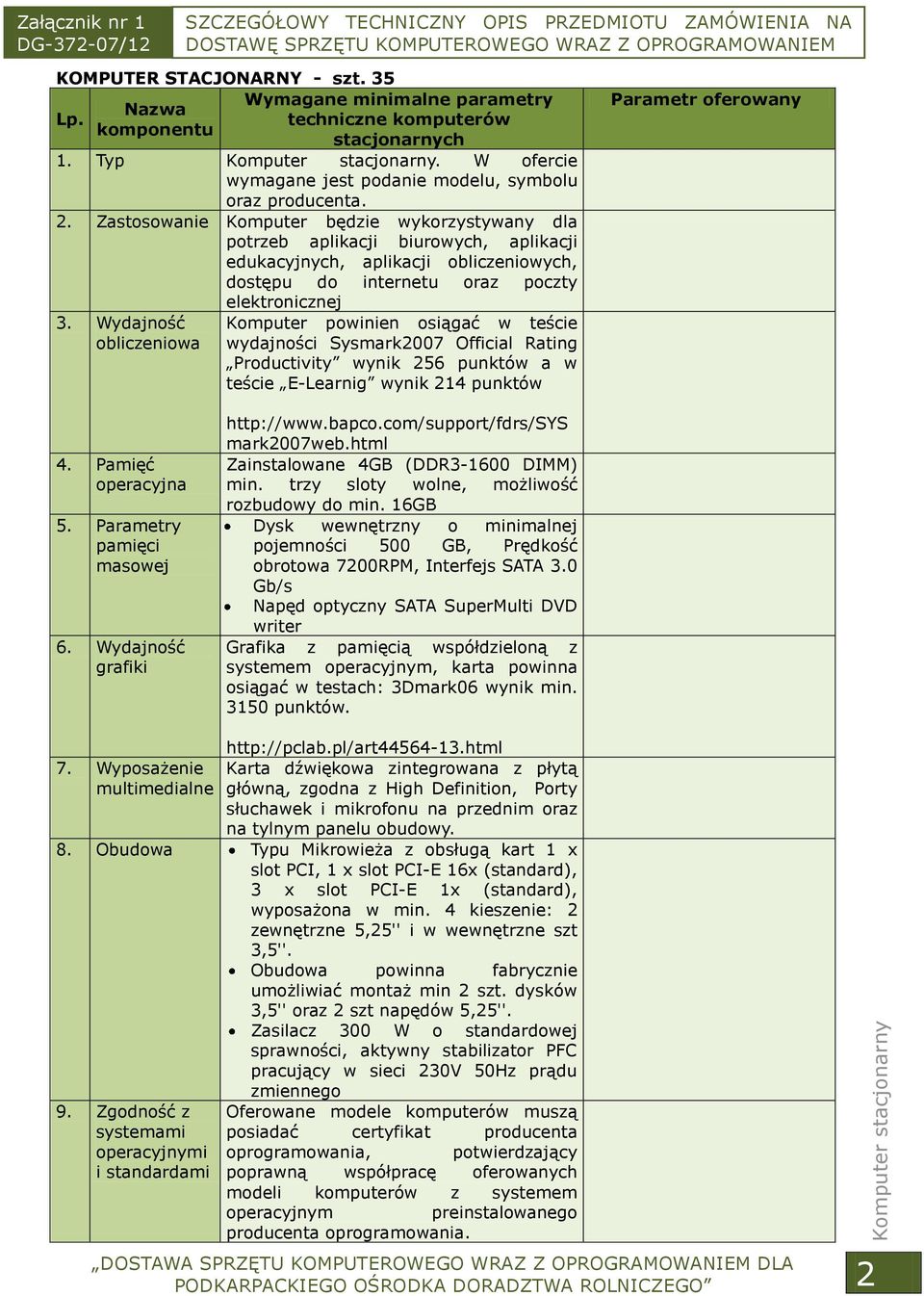 Zastosowanie Komputer będzie wykorzystywany dla potrzeb aplikacji biurowych, aplikacji edukacyjnych, aplikacji obliczeniowych, dostępu do internetu oraz poczty elektronicznej 3.