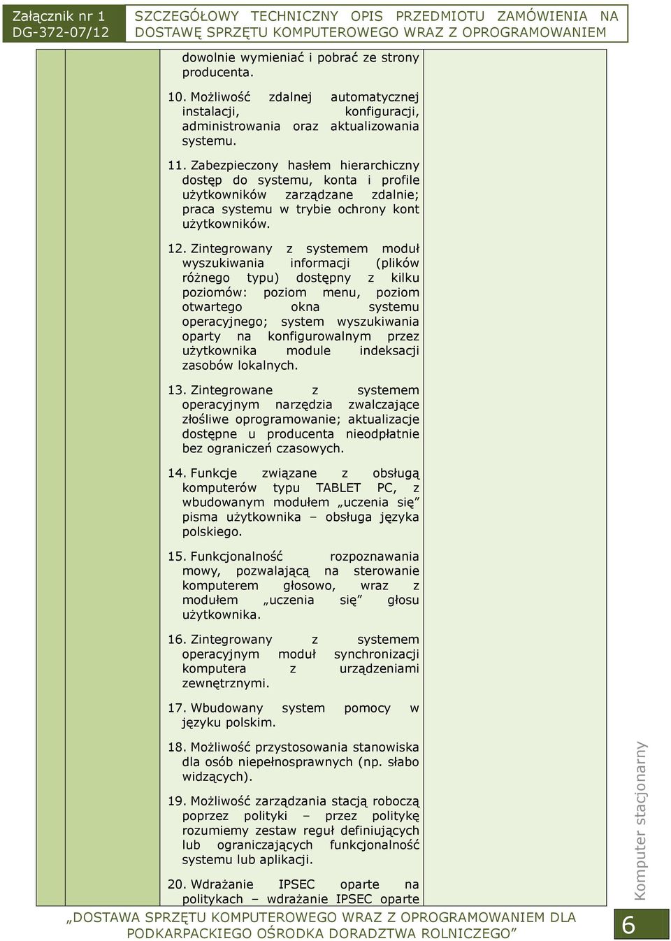 Zintegrowany z systemem moduł wyszukiwania informacji (plików różnego typu) dostępny z kilku poziomów: poziom menu, poziom otwartego okna systemu operacyjnego; system wyszukiwania oparty na