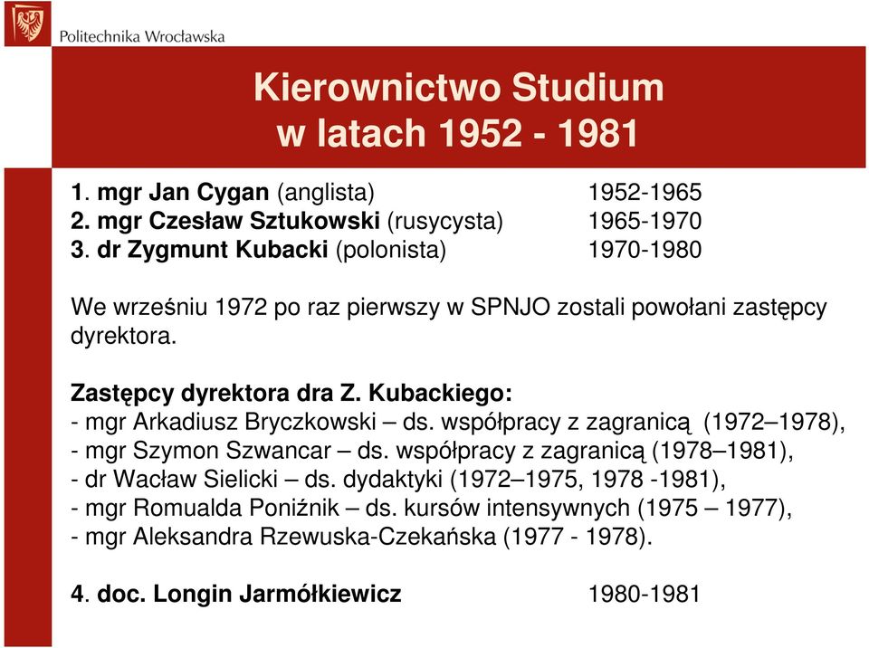 Kubackiego: - mgr Arkadiusz Bryczkowski ds. współpracy z zagranicą (1972 1978), - mgr Szymon Szwancar ds.