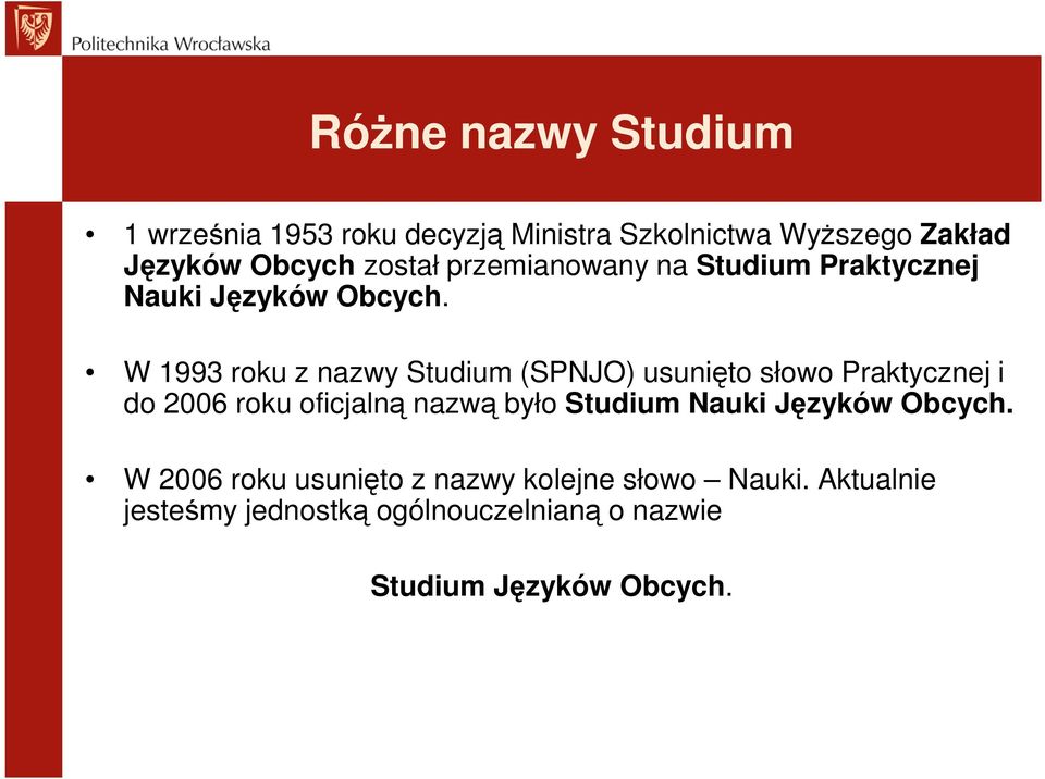 W 1993 roku z nazwy Studium (SPNJO) usunięto słowo Praktycznej i do 2006 roku oficjalną nazwą było