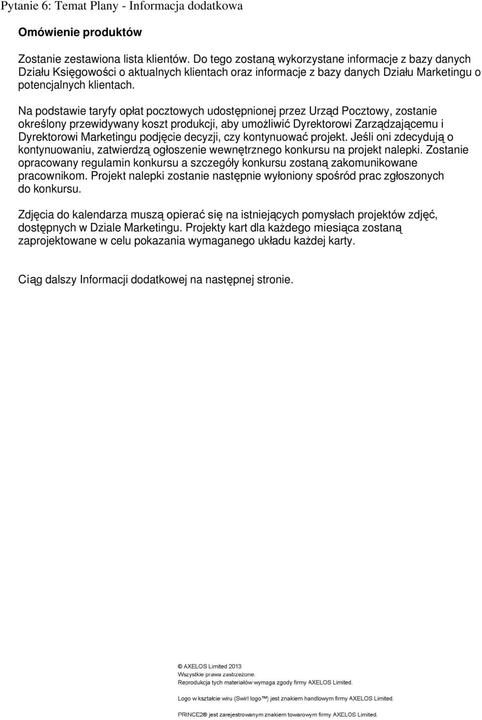 Na podstawie taryfy opłat pocztowych udostępnionej przez Urząd Pocztowy, zostanie określony przewidywany koszt produkcji, aby umożliwić yrektorowi Zarządzającemu i yrektorowi Marketingu podjęcie