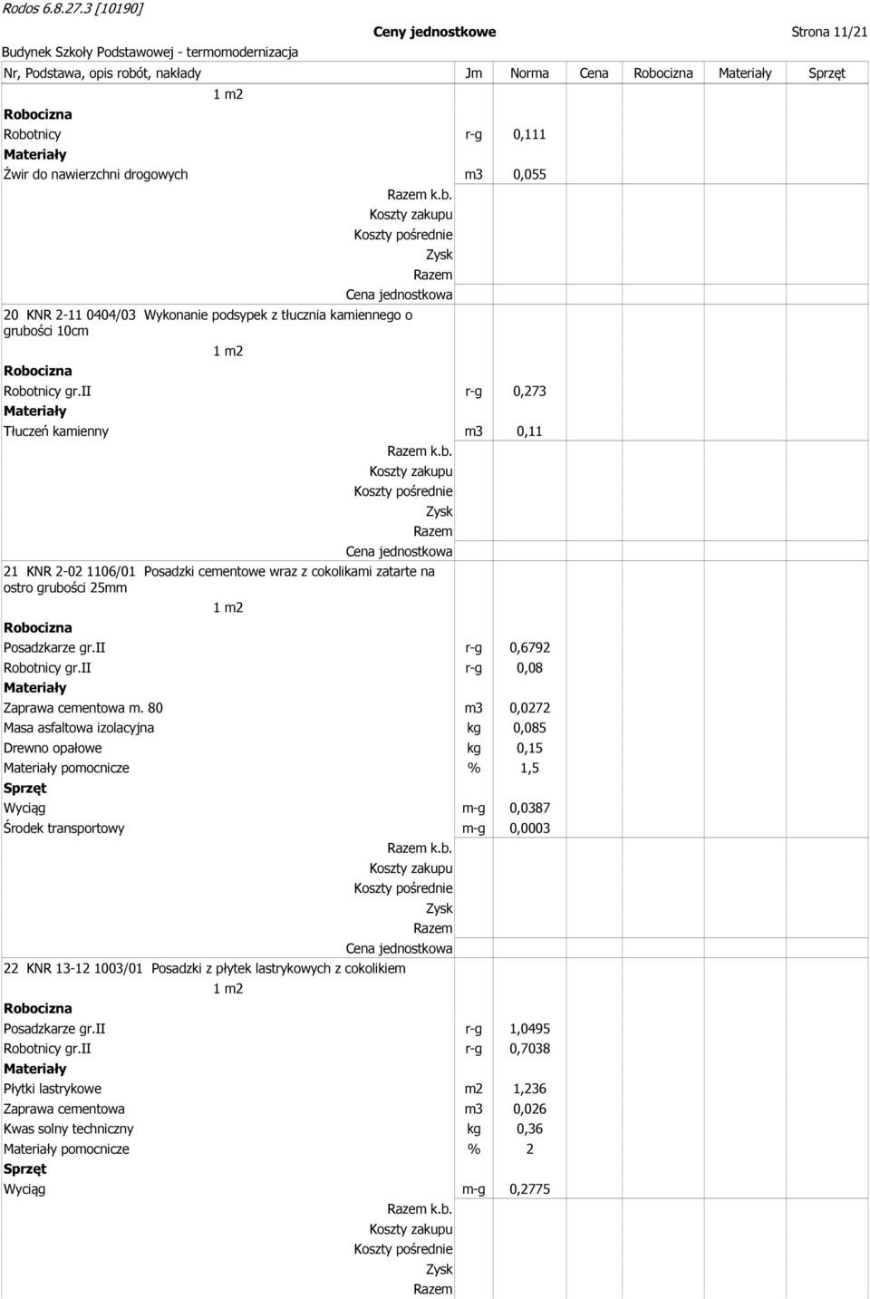 ii r-g 0,08 Zaprawa cementowa m. 80 m3 0,0272 Masa asfaltowa izolacyjna kg 0,085 Drewno opałowe kg 0,15 pomocnicze % 1,5 Wyciąg m-g 0,0387 Środek transportowy m-g 0,0003 k.b.