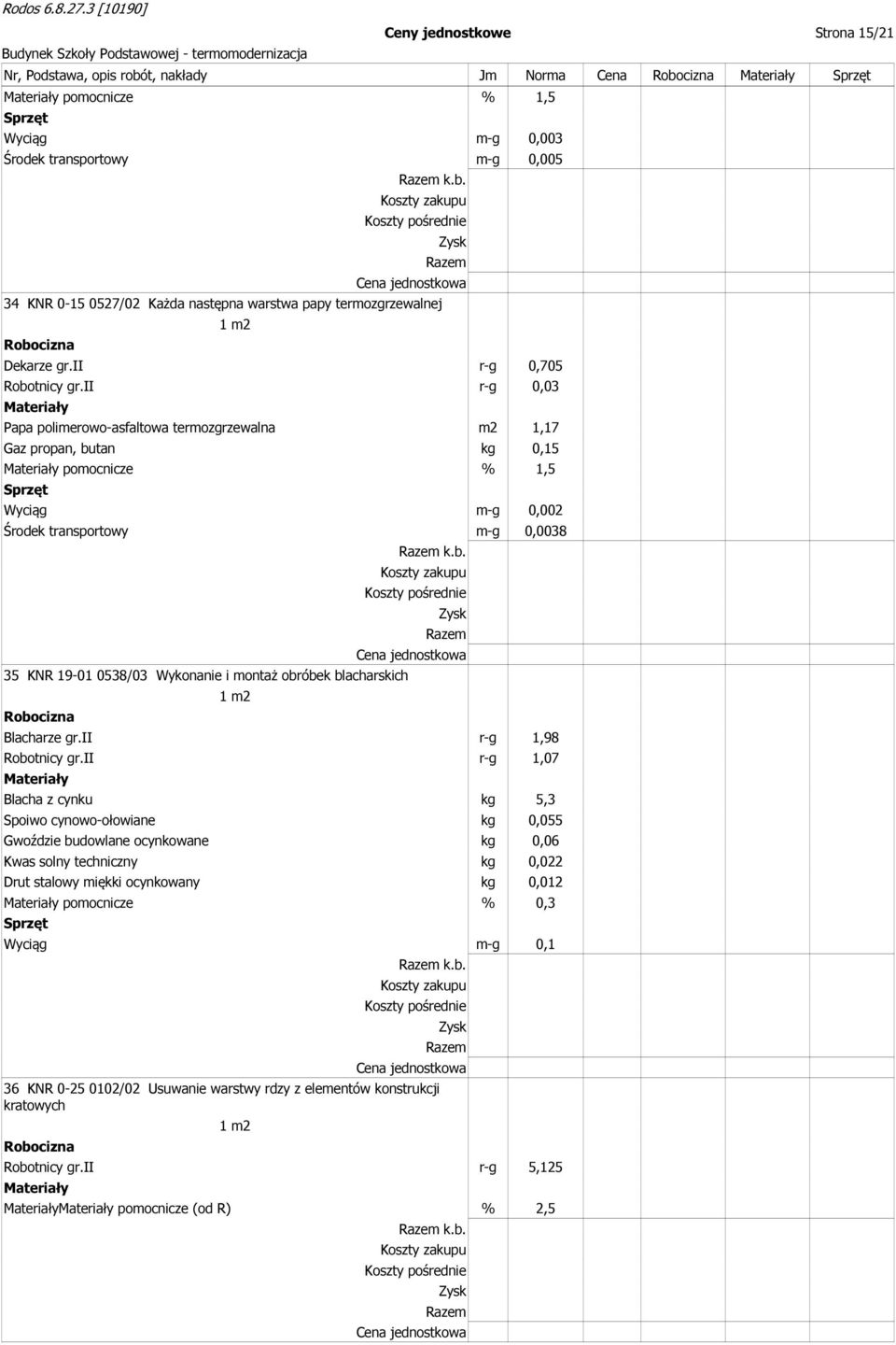 ii r-g 0,03 Papa polimerowo-asfaltowa termozgrzewalna m2 1,17 Gaz propan, butan kg 0,15 pomocnicze % 1,5 Wyciąg m-g 0,002 Środek transportowy m-g 0,0038 35 KNR 19-01 0538/03 Wykonanie i montaż