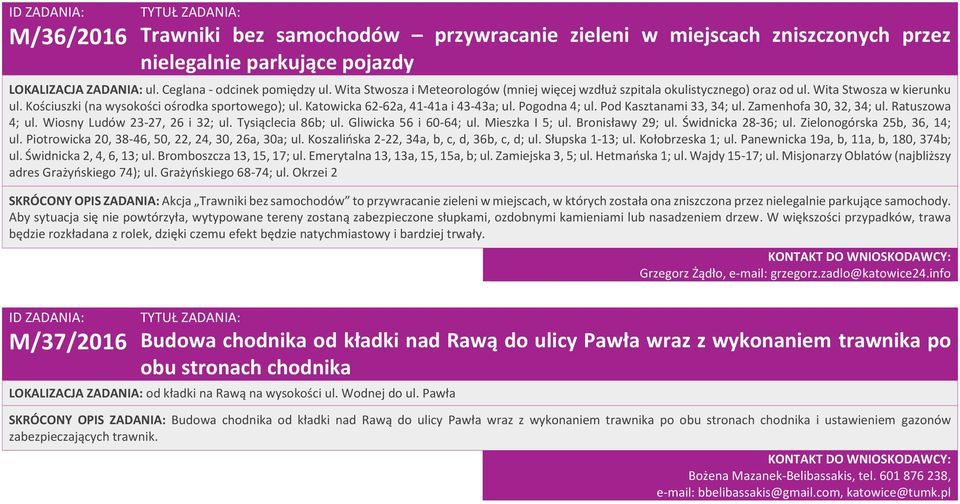 Katowicka 62-62a, 41-41a i 43-43a; ul. Pogodna 4; ul. Pod Kasztanami 33, 34; ul. Zamenhofa 30, 32, 34; ul. Ratuszowa 4; ul. Wiosny Ludów 23-27, 26 i 32; ul. Tysiąclecia 86b; ul.