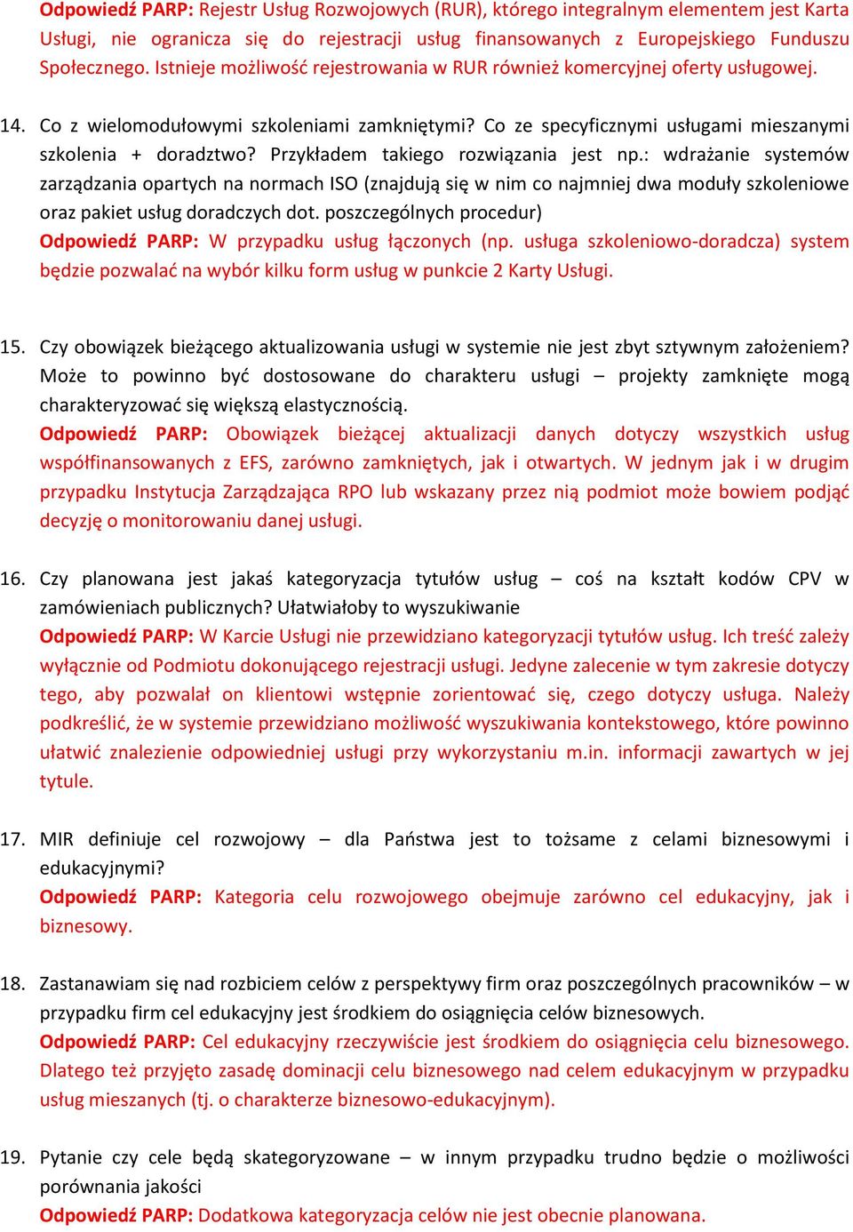 Przykładem takiego rozwiązania jest np.: wdrażanie systemów zarządzania opartych na normach ISO (znajdują się w nim co najmniej dwa moduły szkoleniowe oraz pakiet usług doradczych dot.