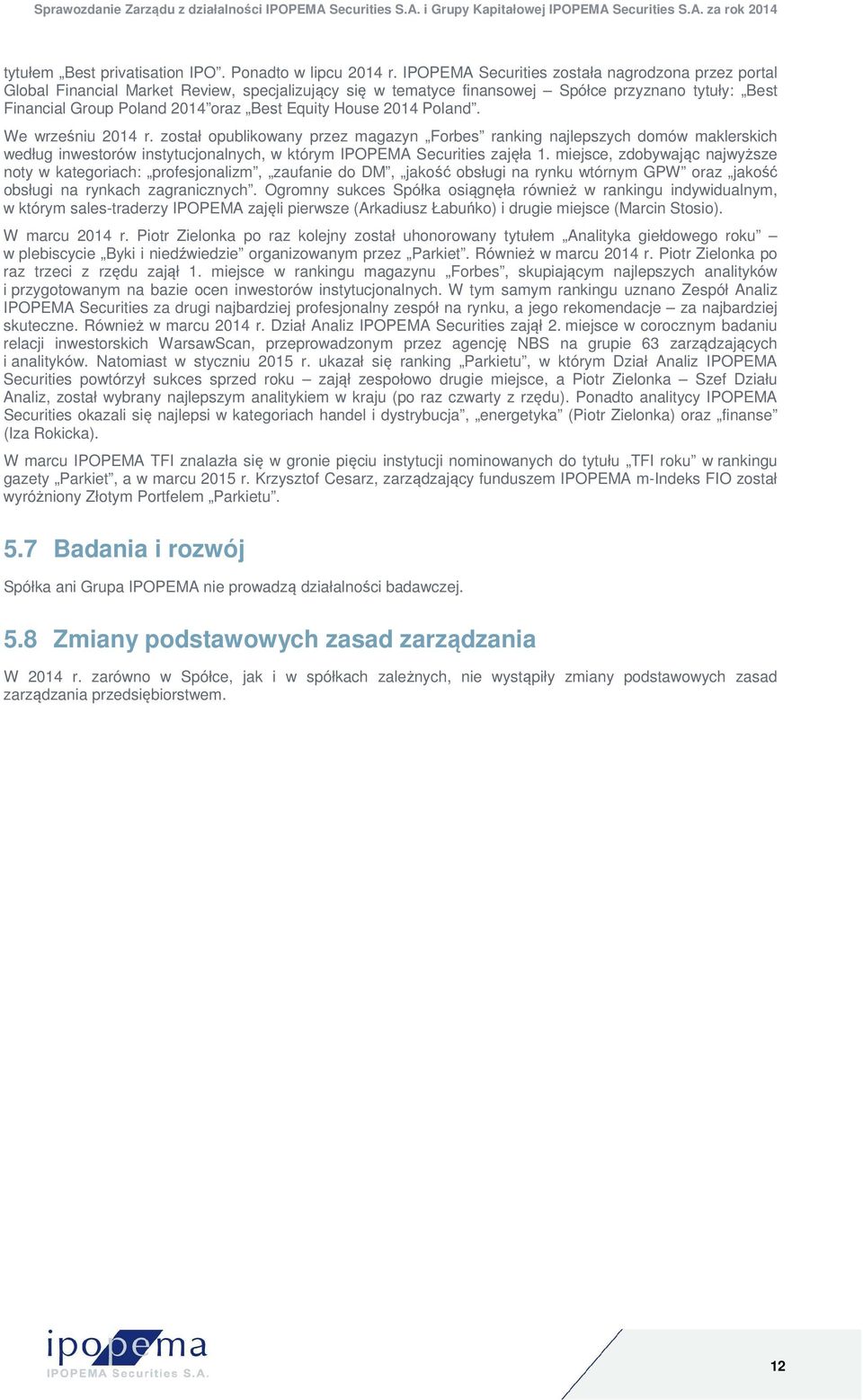 House 2014 Poland. We wrześniu 2014 r. został opublikowany przez magazyn Forbes ranking najlepszych domów maklerskich według inwestorów instytucjonalnych, w którym IPOPEMA Securities zajęła 1.