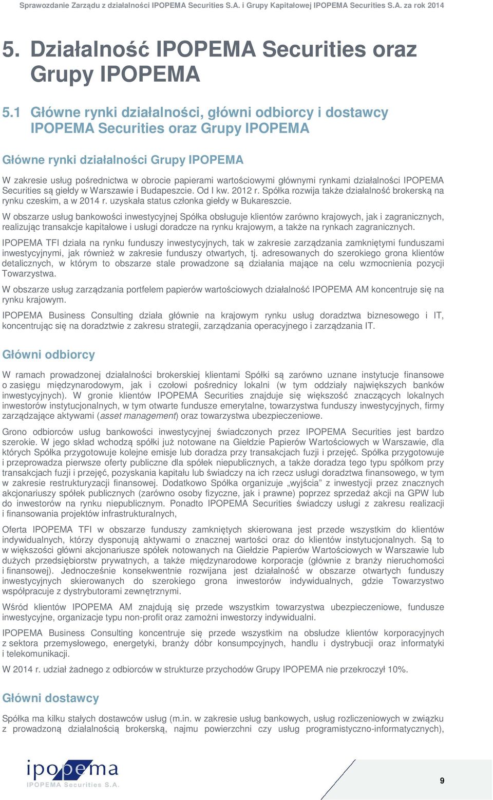 głównymi rynkami działalności IPOPEMA Securities są giełdy w Warszawie i Budapeszcie. Od I kw. 2012 r. Spółka rozwija także działalność brokerską na rynku czeskim, a w 2014 r.