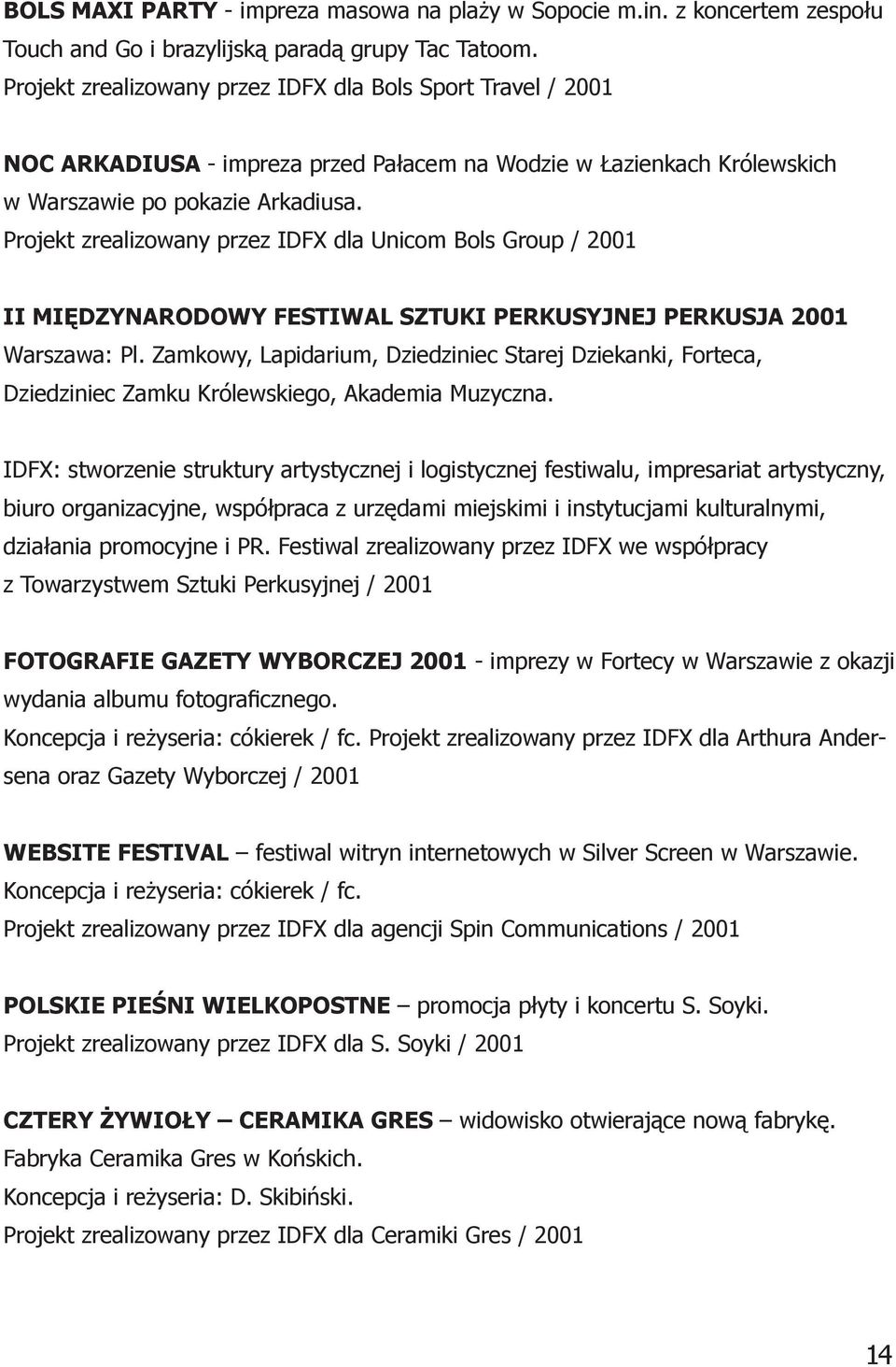 Projekt zrealizowany przez IDFX dla Unicom Bols Group / 2001 II MIĘDZYNARODOWY FESTIWAL SZTUKI PERKUSYJNEJ PERKUSJA 2001 Warszawa: Pl.