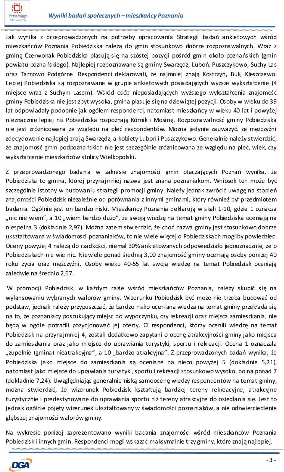 Najlepiej rozpoznawane są gminy Swarzędz, Luboń, Puszczykowo, Suchy Las oraz Tarnowo Podgórne. Respondenci deklarowali, że najmniej znają Kostrzyn, Buk, Kleszczewo.