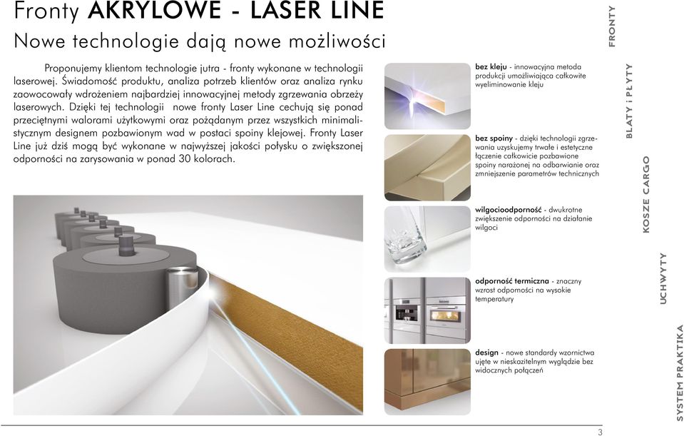 Dzięki tej technologii nowe fronty Laser Line cechują się ponad przeciętnymi walorami użytkowymi oraz pożądanym przez wszystkich minimalistycznym designem pozbawionym wad w postaci spoiny klejowej.