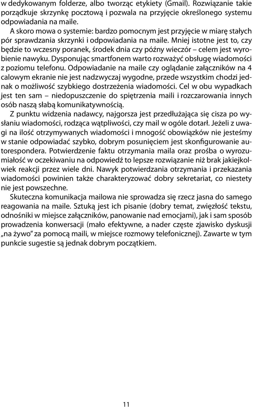 Mniej istotne jest to, czy będzie to wczesny poranek, środek dnia czy późny wieczór celem jest wyrobienie nawyku. Dysponując smartfonem warto rozważyć obsługę wiadomości z poziomu telefonu.