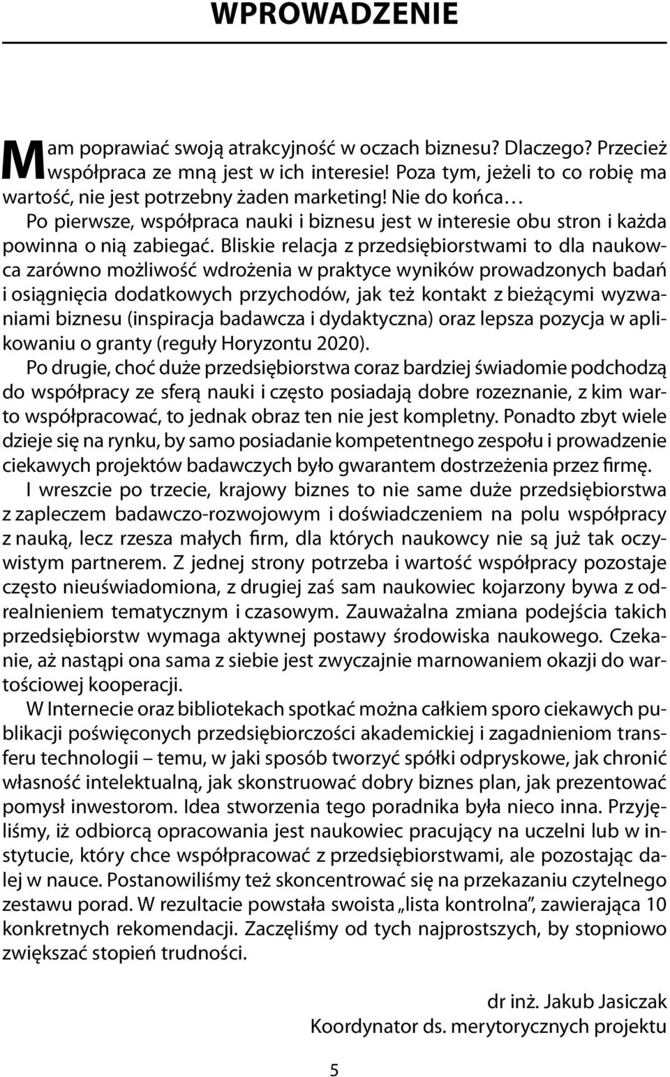 Bliskie relacja z przedsiębiorstwami to dla naukowca zarówno możliwość wdrożenia w praktyce wyników prowadzonych badań i osiągnięcia dodatkowych przychodów, jak też kontakt z bieżącymi wyzwaniami