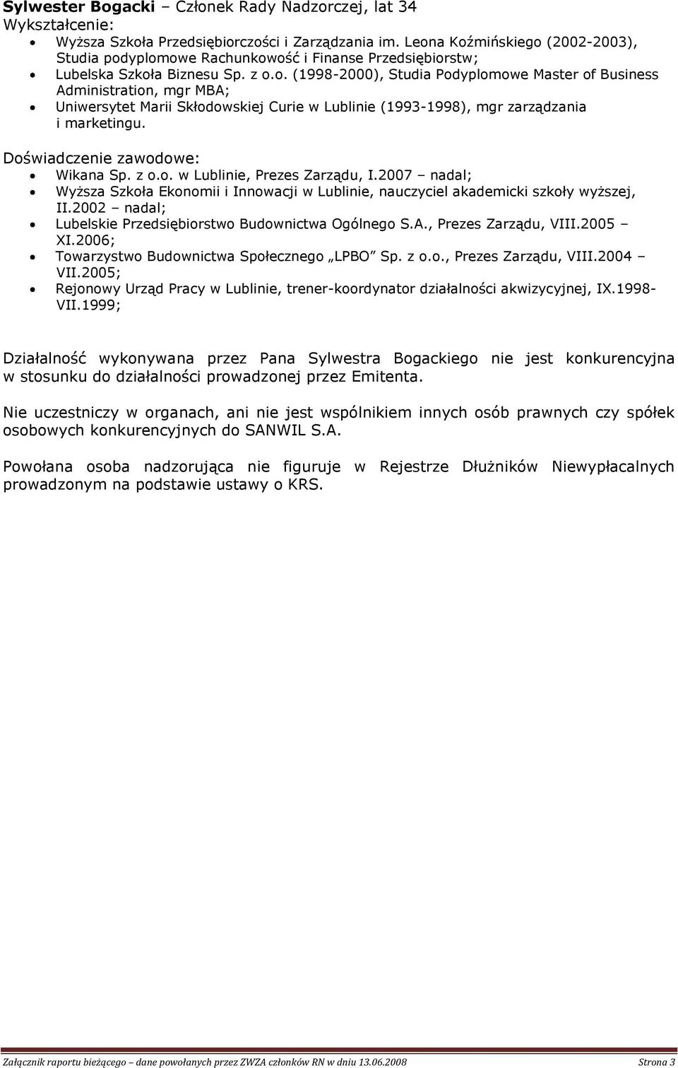 Wikana Sp. z o.o. w Lublinie, Prezes Zarządu, I.2007 nadal; Wyższa Szkoła Ekonomii i Innowacji w Lublinie, nauczyciel akademicki szkoły wyższej, II.