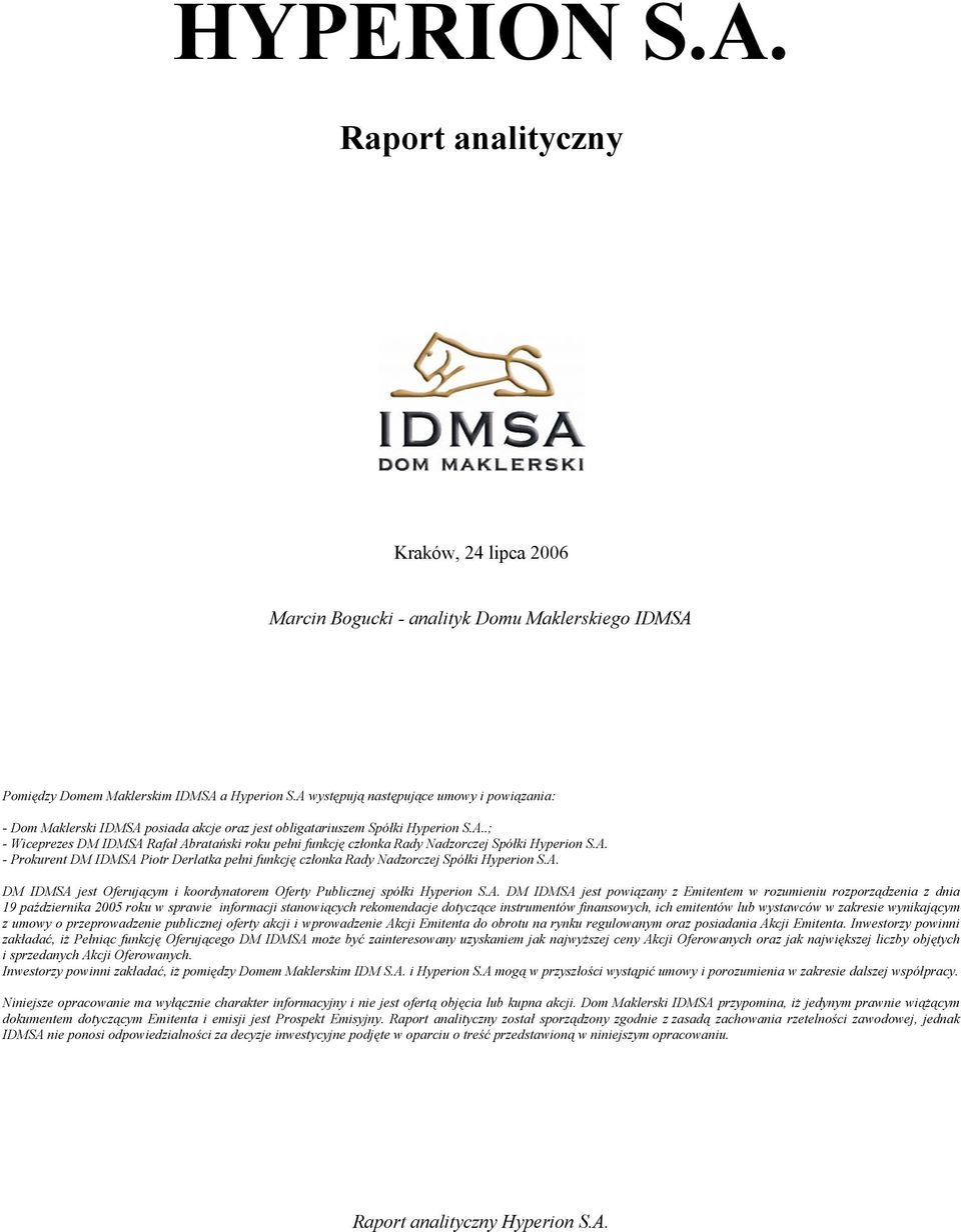 A. - Prokurent DM IDMSA Piotr Derlatka pełni funkcję członka Rady Nadzorczej Spółki Hyperion S.A. DM IDMSA jest Oferującym i koordynatorem Oferty Publicznej spółki Hyperion S.A. DM IDMSA jest