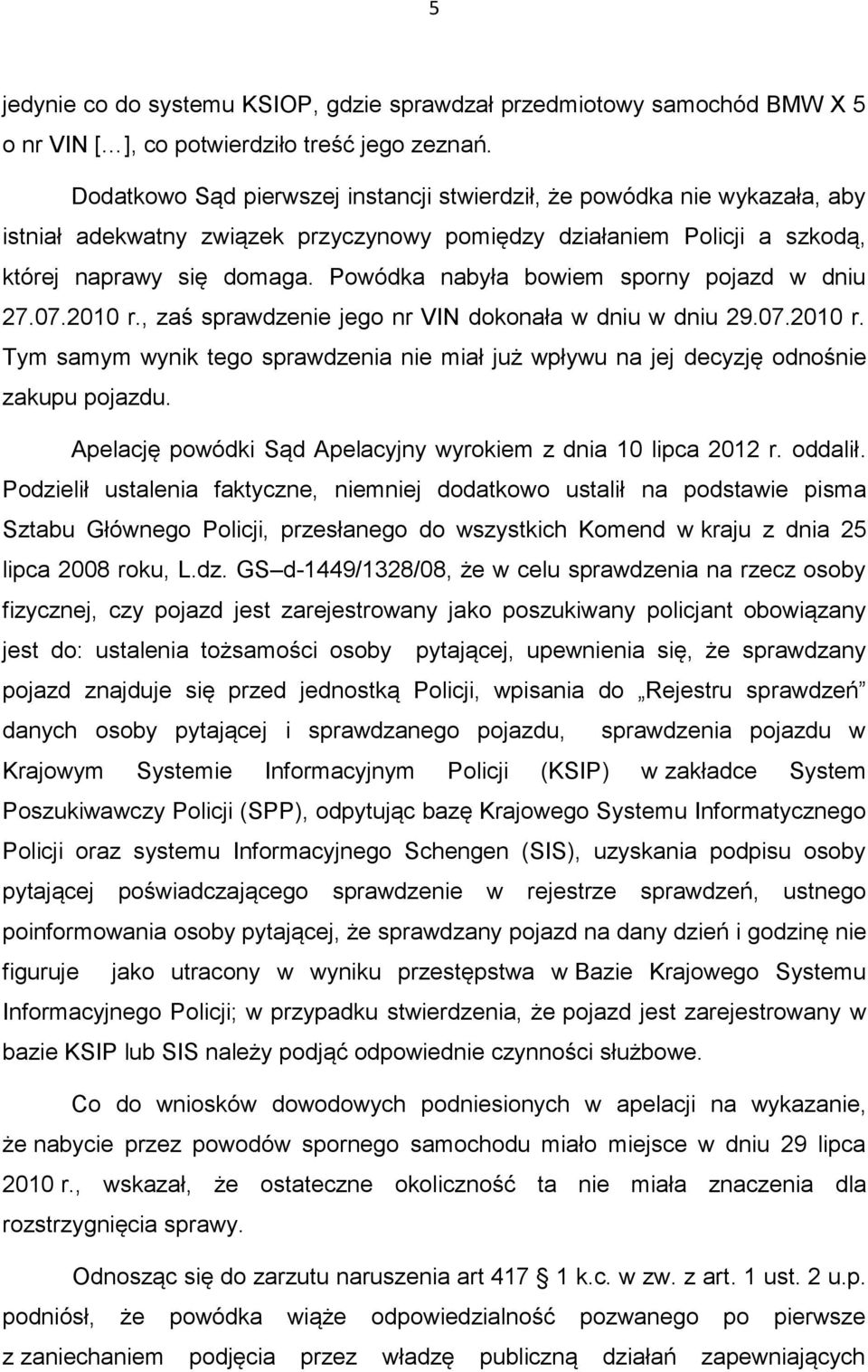 Powódka nabyła bowiem sporny pojazd w dniu 27.07.2010 r., zaś sprawdzenie jego nr VIN dokonała w dniu w dniu 29.07.2010 r. Tym samym wynik tego sprawdzenia nie miał już wpływu na jej decyzję odnośnie zakupu pojazdu.