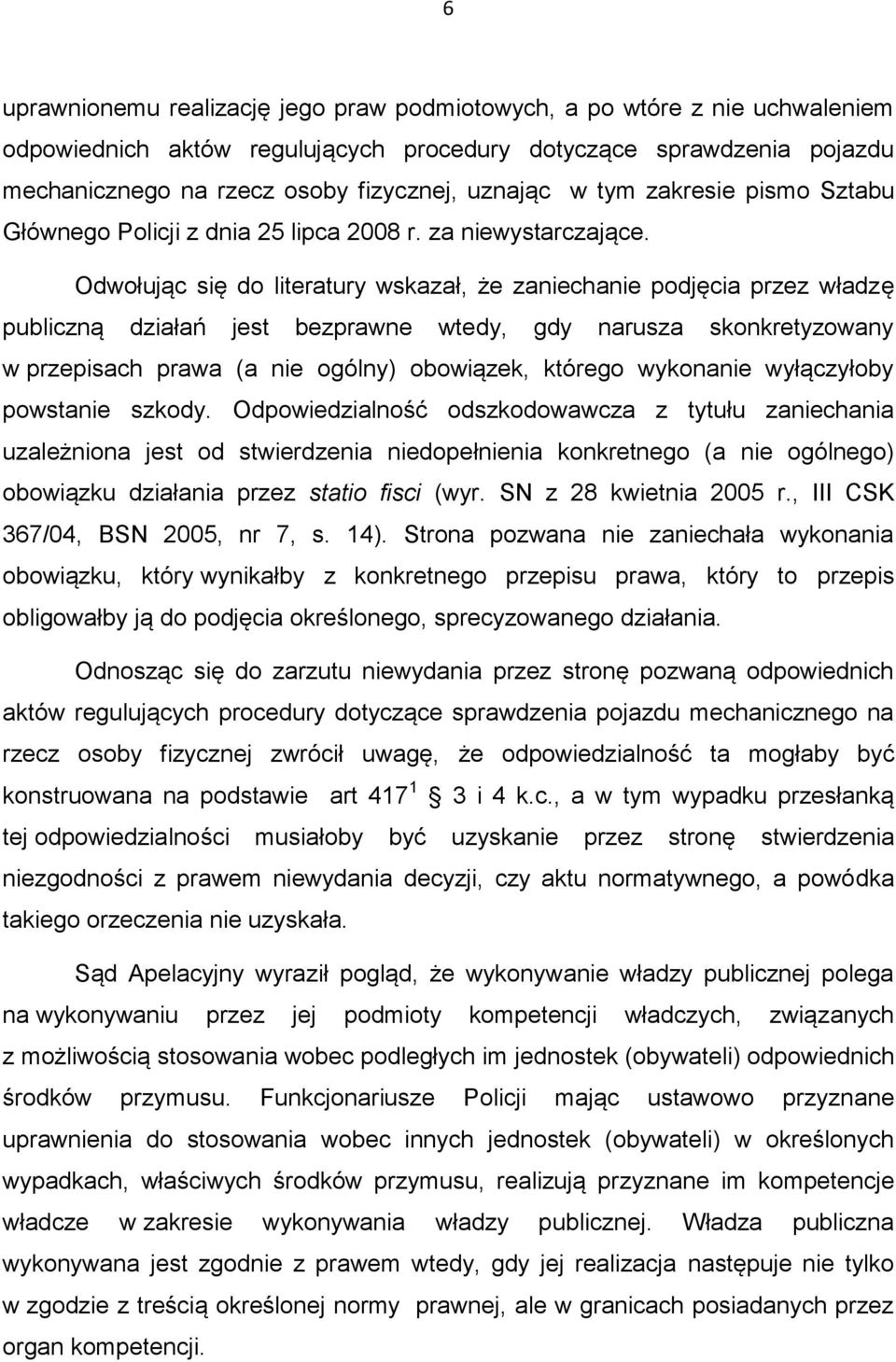 Odwołując się do literatury wskazał, że zaniechanie podjęcia przez władzę publiczną działań jest bezprawne wtedy, gdy narusza skonkretyzowany w przepisach prawa (a nie ogólny) obowiązek, którego