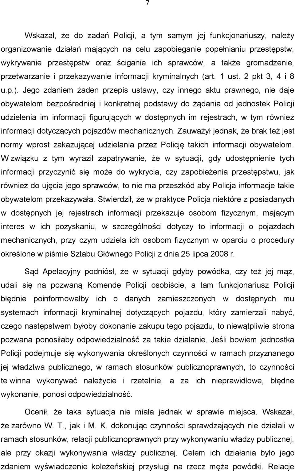 Jego zdaniem żaden przepis ustawy, czy innego aktu prawnego, nie daje obywatelom bezpośredniej i konkretnej podstawy do żądania od jednostek Policji udzielenia im informacji figurujących w dostępnych