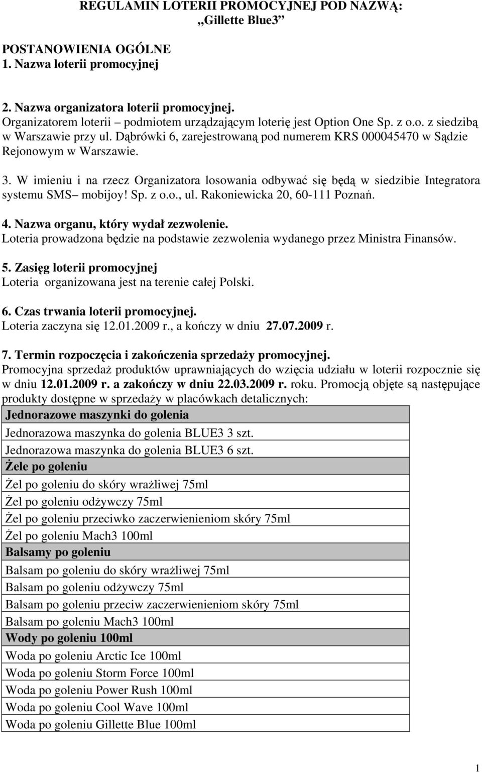 W imieniu i na rzecz Organizatora losowania odbywać się będą w siedzibie Integratora systemu SMS mobijoy! Sp. z o.o., ul. Rakoniewicka 20, 60-111 Poznań. 4. Nazwa organu, który wydał zezwolenie.