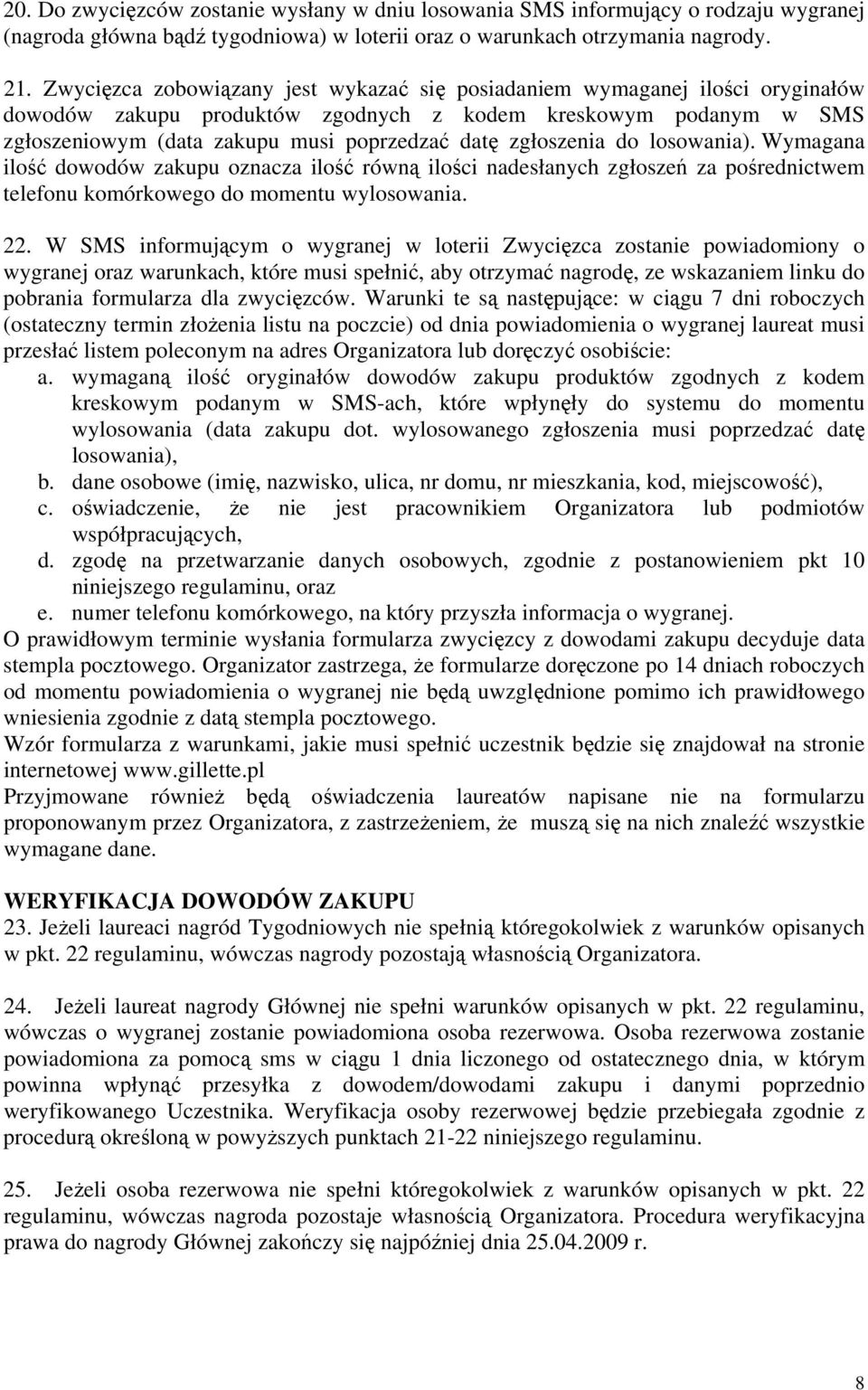 zgłoszenia do losowania). Wymagana ilość dowodów zakupu oznacza ilość równą ilości nadesłanych zgłoszeń za pośrednictwem telefonu komórkowego do momentu wylosowania. 22.