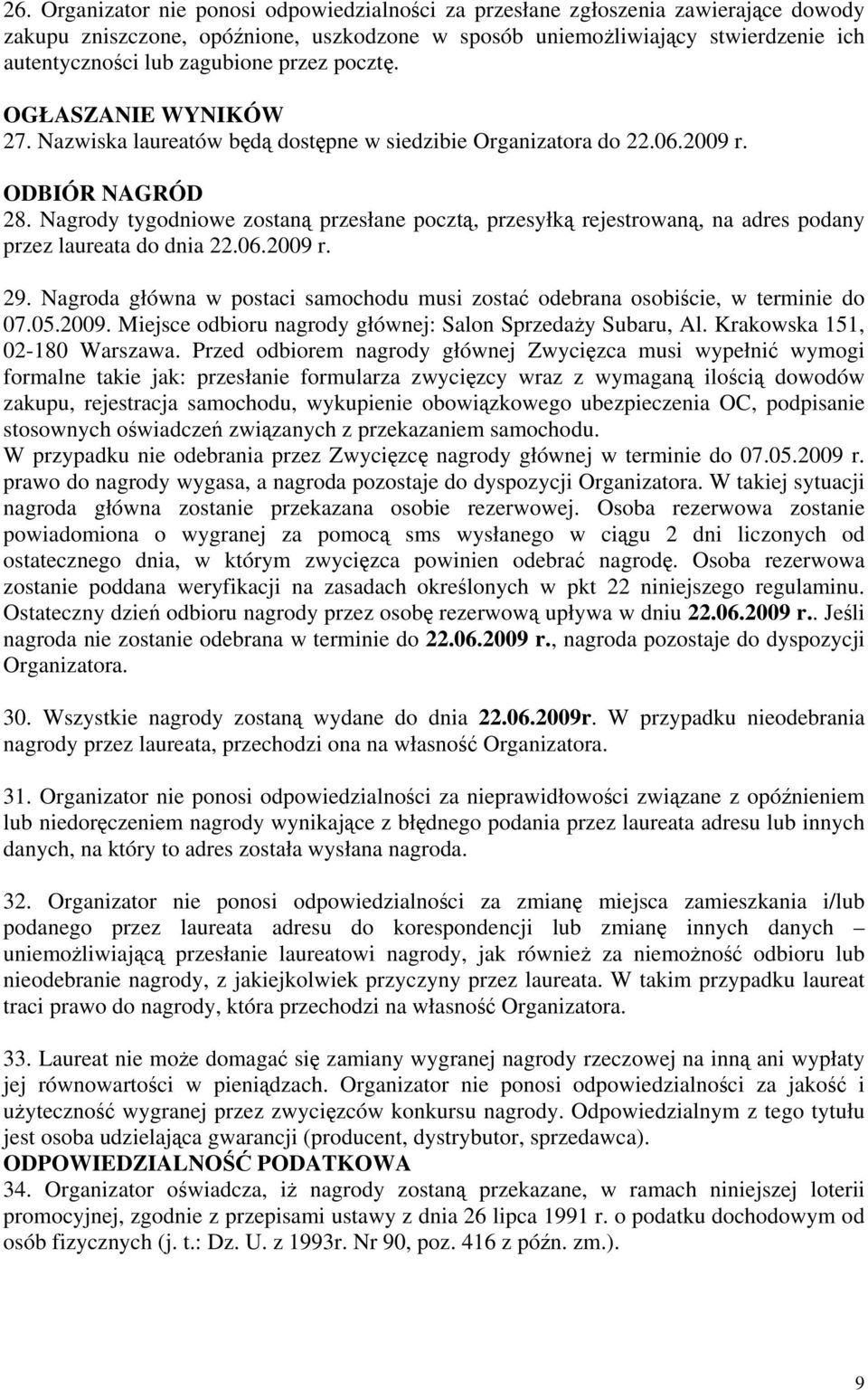 Nagrody tygodniowe zostaną przesłane pocztą, przesyłką rejestrowaną, na adres podany przez laureata do dnia 22.06.2009 r. 29.